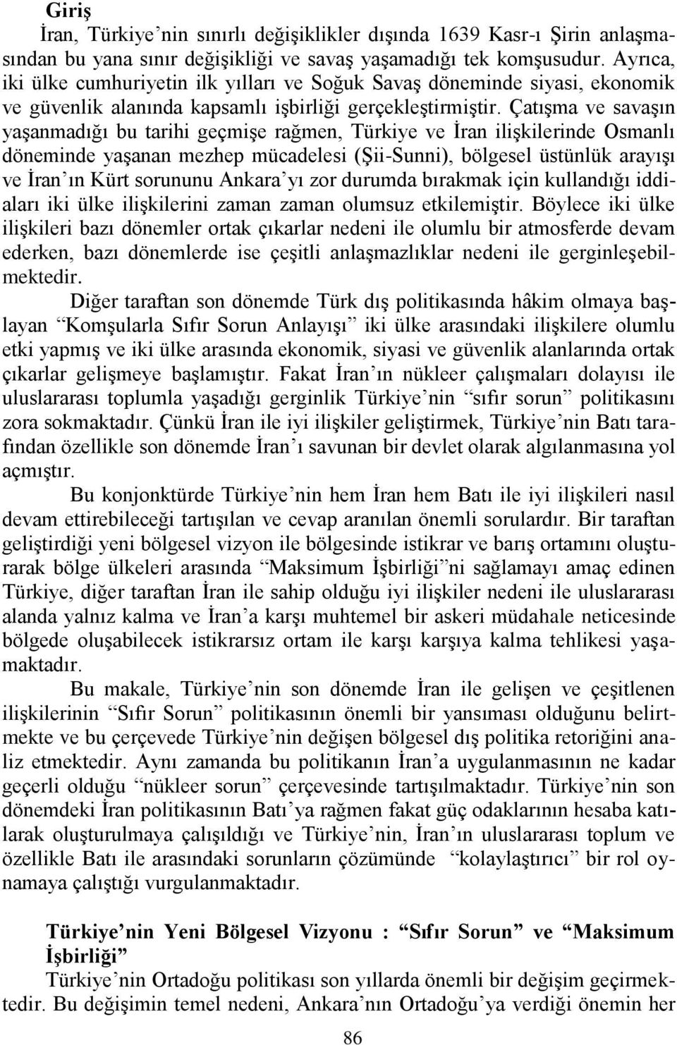 ÇatıĢma ve savaģın yaģanmadığı bu tarihi geçmiģe rağmen, Türkiye ve Ġran iliģkilerinde Osmanlı döneminde yaģanan mezhep mücadelesi (ġii-sunni), bölgesel üstünlük arayıģı ve Ġran ın Kürt sorununu