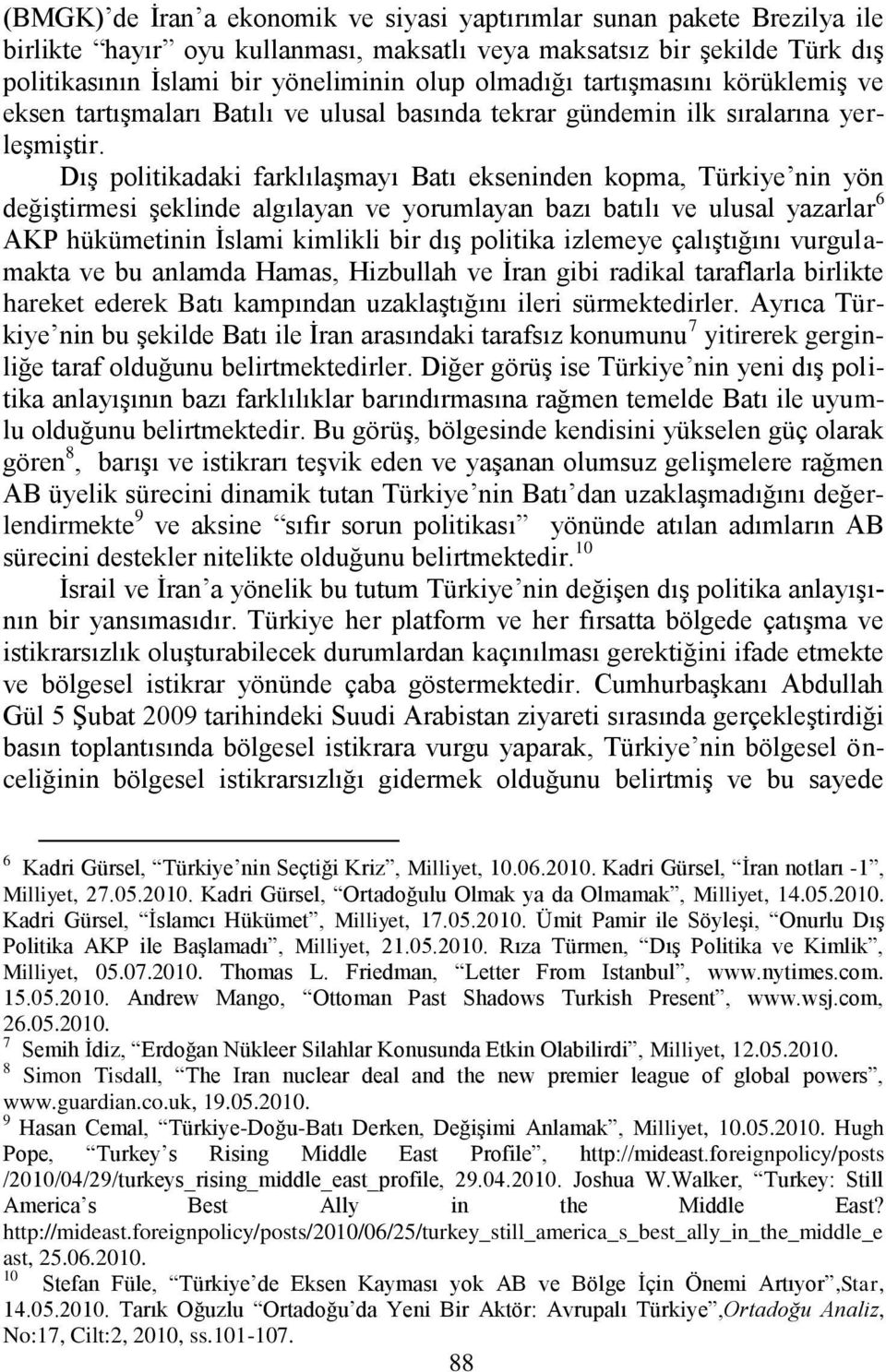 DıĢ politikadaki farklılaģmayı Batı ekseninden kopma, Türkiye nin yön değiģtirmesi Ģeklinde algılayan ve yorumlayan bazı batılı ve ulusal yazarlar 6 AKP hükümetinin Ġslami kimlikli bir dıģ politika