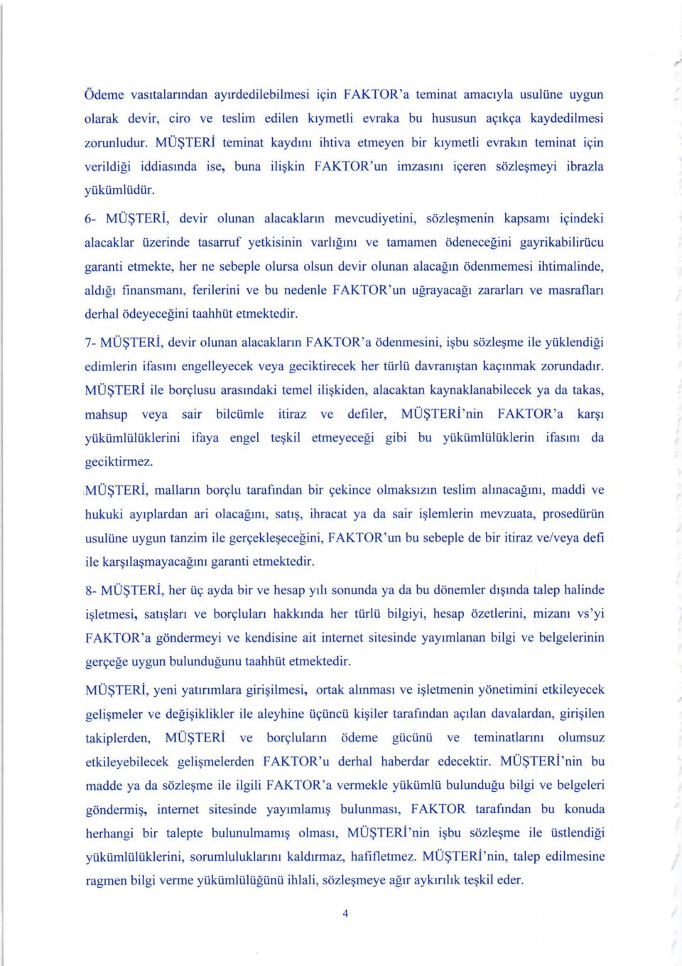 6- MU$TEN, devir olunan alacaklann mevcudiyetini, sdzlegmenin kapsamr igindeki alacaklar tizerinde tasamrf yetkisinin varhlrnr ve tamamen ddenece$ini gayrikabilirticu garanti etmekte, her ne sebeple