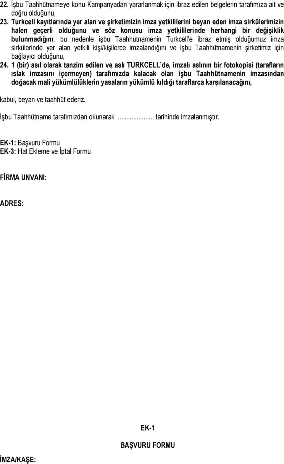 nedenle işbu Taahhütnamenin Turkcell e ibraz etmiş olduğumuz imza sirkülerinde yer alan yetkili kişi/kişilerce imzalandığını ve işbu Taahhütnamenin şirketimiz için bağlayıcı olduğunu, 24.
