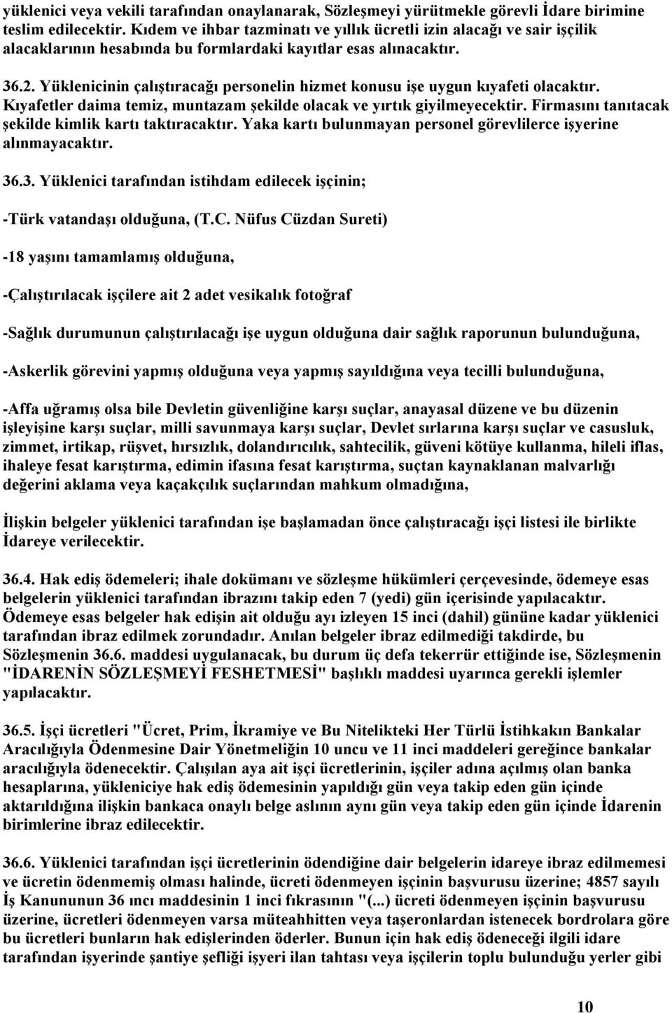 Yüklenicinin çalıştıracağı personelin hizmet konusu işe uygun kıyafeti olacaktır. Kıyafetler daima temiz, muntazam şekilde olacak ve yırtık giyilmeyecektir.