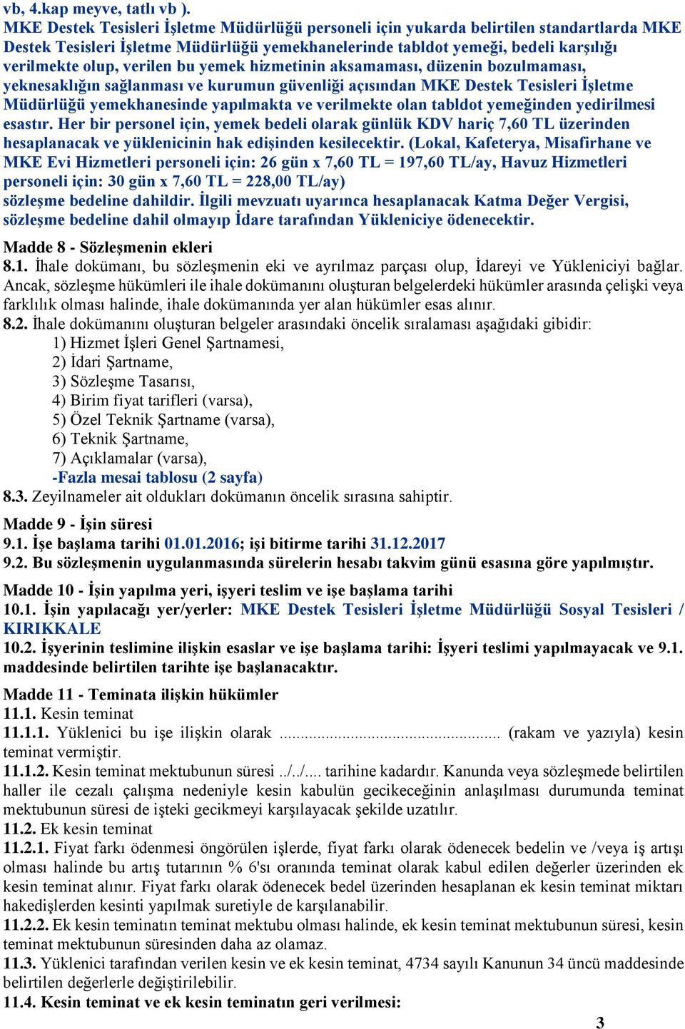 verilen bu yemek hizmetinin aksamaması, düzenin bozulmaması, yeknesaklığın sağlanması ve kurumun güvenliği açısından MKE Destek Tesisleri İşletme Müdürlüğü yemekhanesinde yapılmakta ve verilmekte