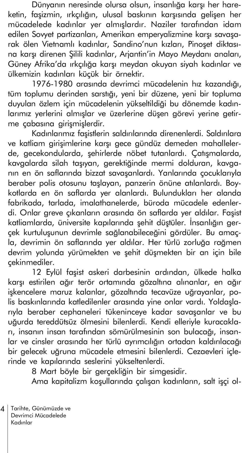 Mayo Meydaný analarý, Güney Afrika da ýrkçýlýða karþý meydan okuyan siyah kadýnlar ve ülkemizin kadýnlarý küçük bir örnektir.