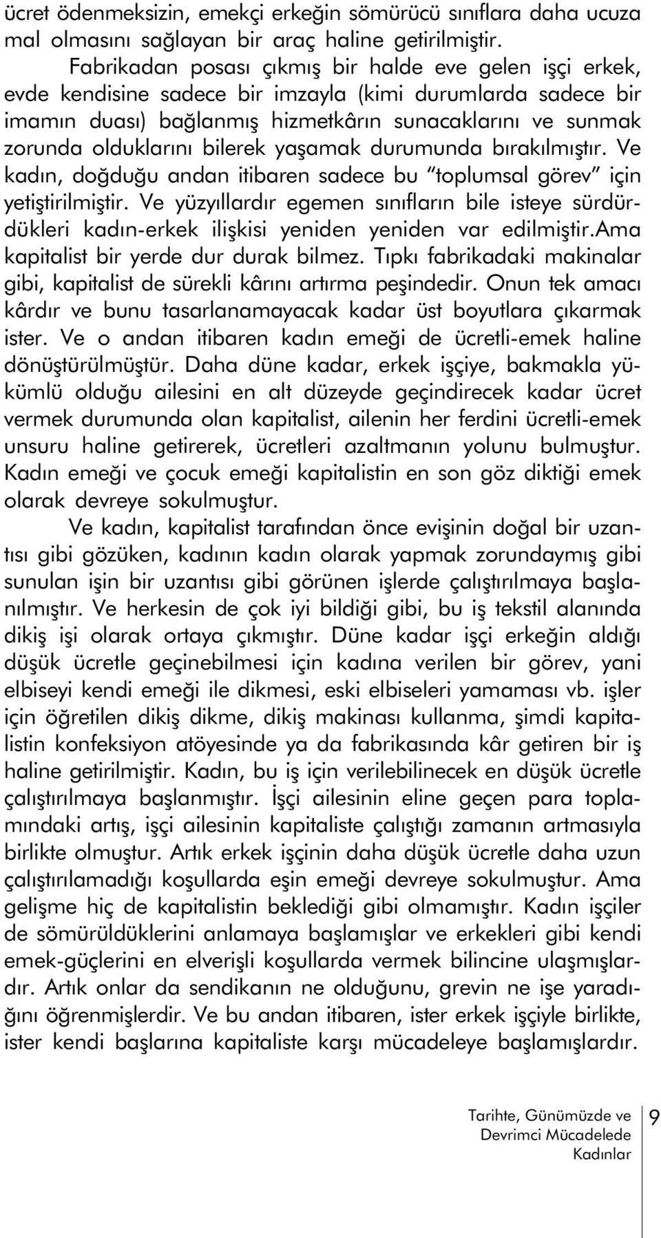 bilerek yaþamak durumunda býrakýlmýþtýr. Ve kadýn, doðduðu andan itibaren sadece bu toplumsal görev için yetiþtirilmiþtir.