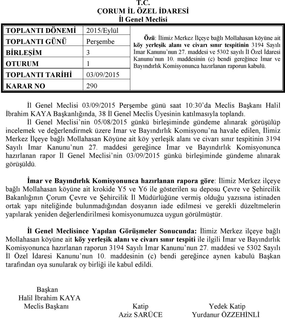 maddesi ve 5302 sayılı İl Özel İdaresi Kanunu nun 10. maddesinin (c) bendi gereğince İmar ve Bayındırlık Komisyonunca hazırlanan raporun kabulü.