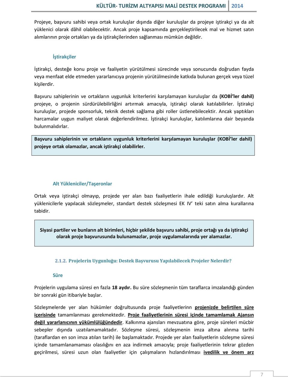 İştirakçiler İştirakçi, desteğe konu proje ve faaliyetin yürütülmesi sürecinde veya sonucunda doğrudan fayda veya menfaat elde etmeden yararlanıcıya projenin yürütülmesinde katkıda bulunan gerçek