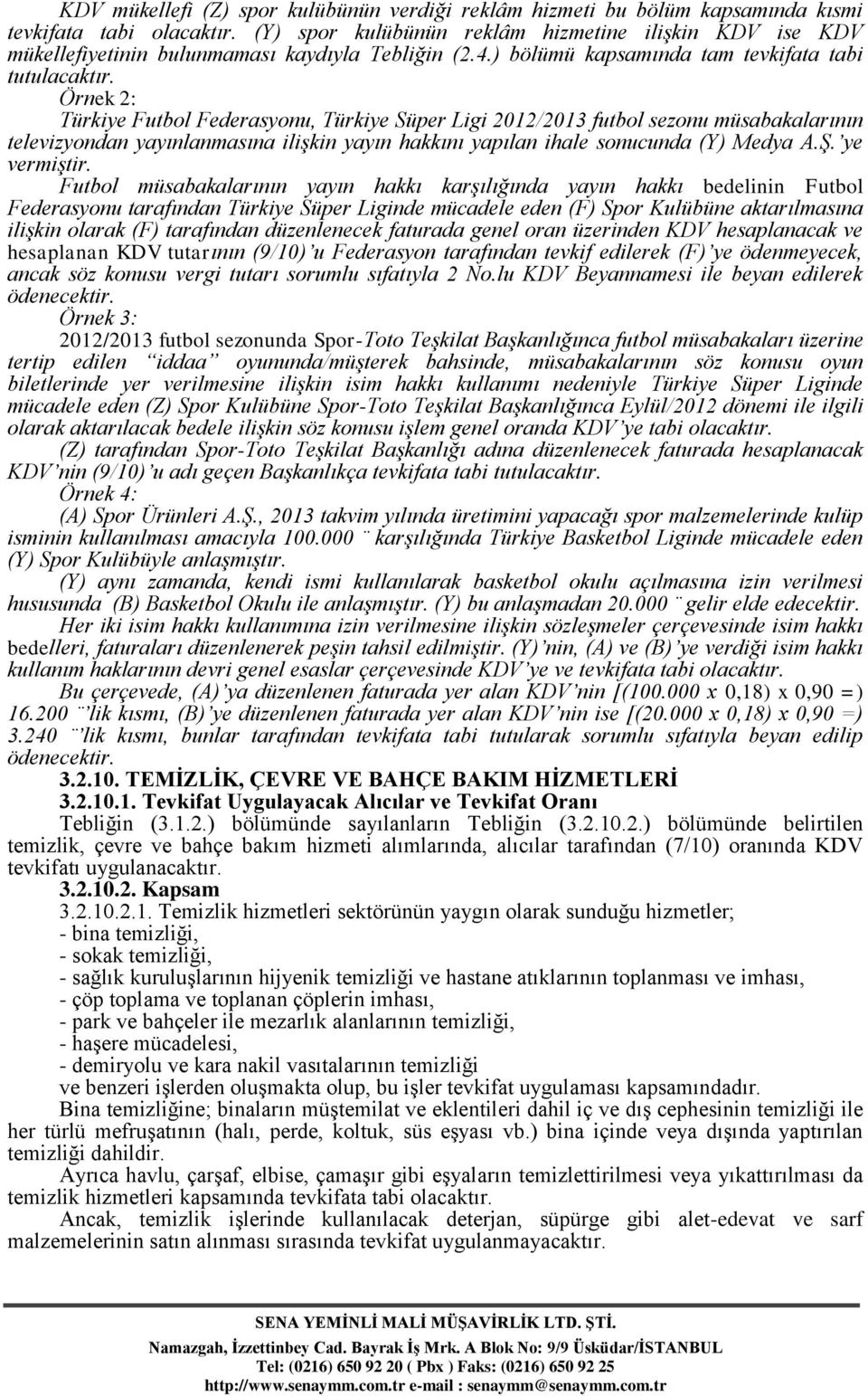 Örnek 2: Türkiye Futbol Federasyonu, Türkiye Süper Ligi 2012/2013 futbol sezonu müsabakalarının televizyondan yayınlanmasına ilişkin yayın hakkını yapılan ihale sonucunda (Y) Medya A.Ş. ye vermiştir.