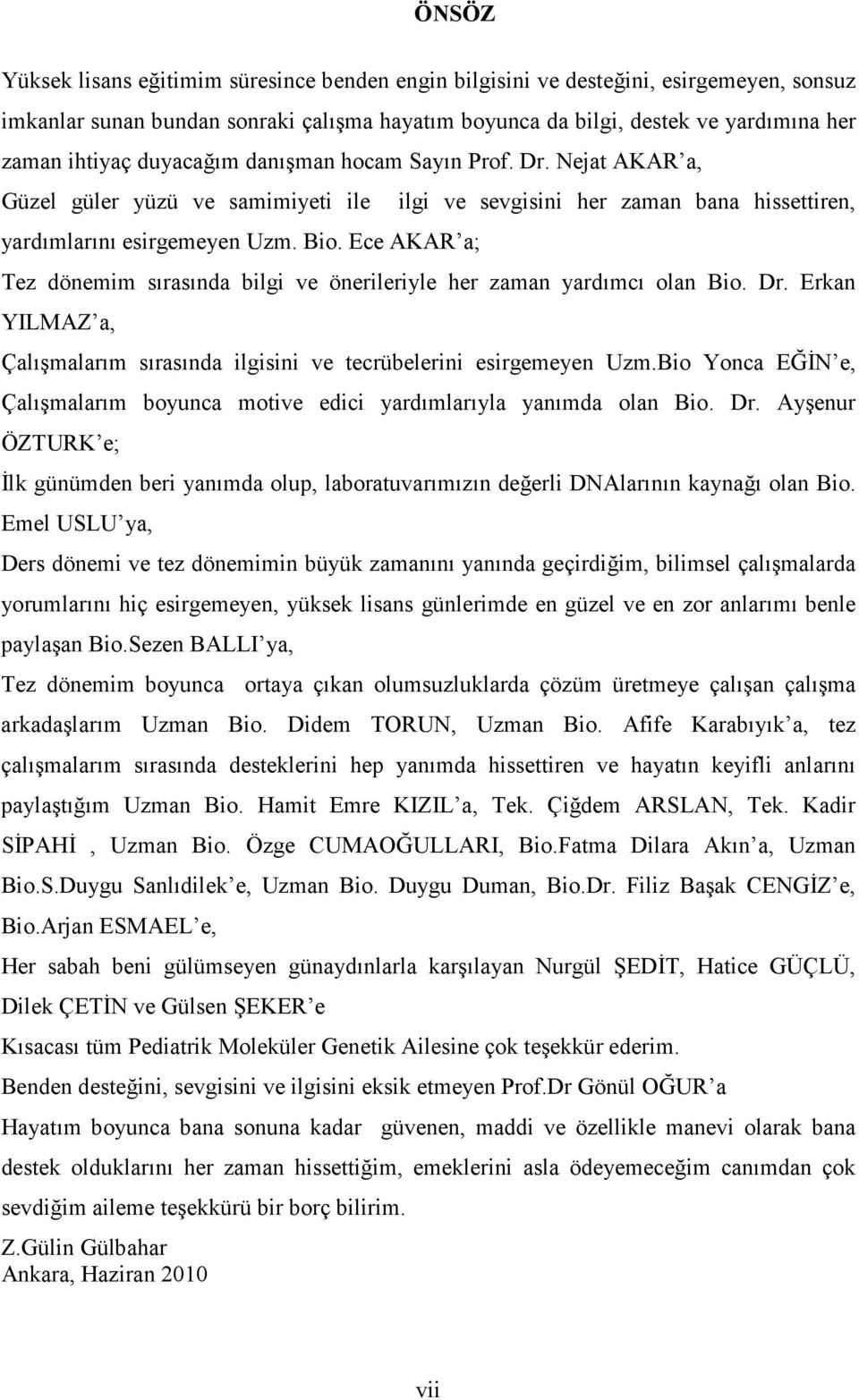 Ece AKAR a; ilgi ve sevgisini her zaman bana hissettiren, Tez dönemim sırasında bilgi ve önerileriyle her zaman yardımcı olan Bio. Dr.