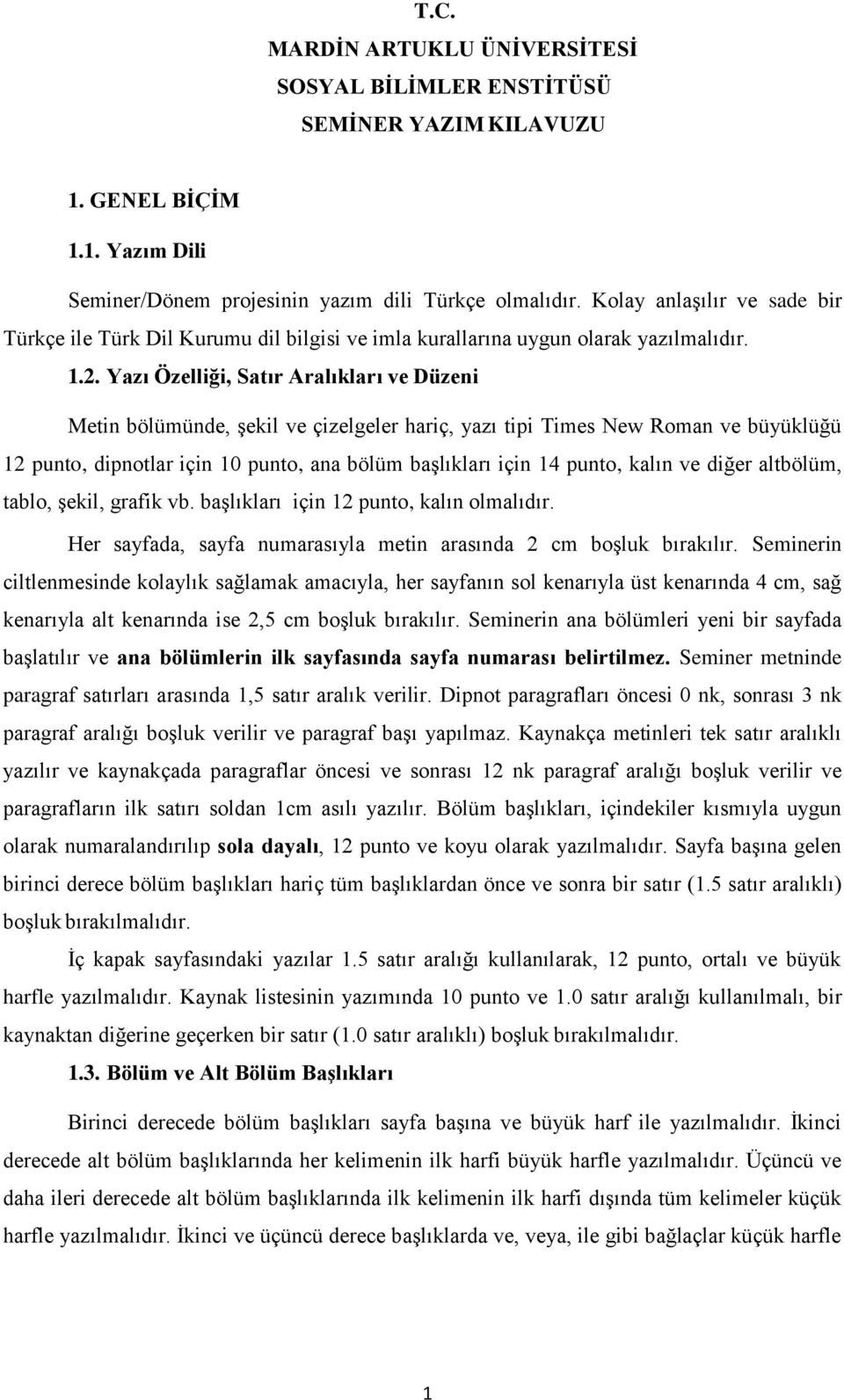 Yazı Özelliği, Satır Aralıkları ve Düzeni Metin bölümünde, şekil ve çizelgeler hariç, yazı tipi Times New Roman ve büyüklüğü 12 punto, dipnotlar için 10 punto, ana bölüm başlıkları için 14 punto,