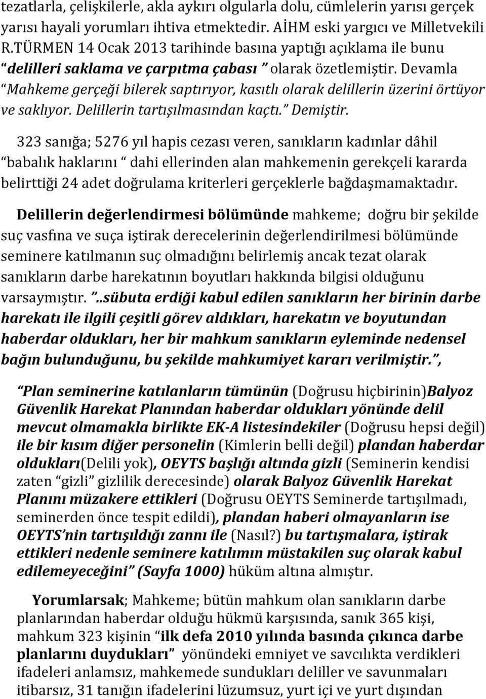 Devamla Mahkeme gerçeği bilerek saptırıyor, kasıtlı olarak delillerin üzerini örtüyor ve saklıyor. Delillerin tartışılmasından kaçtı. Demiştir.