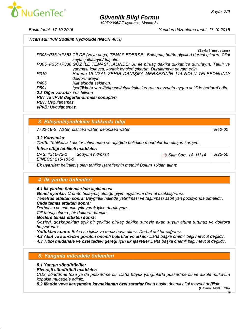 P310 Hemen ULUSAL ZEHİR DANIŞMA MERKEZİNİN 114 NOLU TELEFONUNU/ doktoru arayın. P405 Kilit altında saklayın. P501 İçeriği/kabı yerel/bölgesel/ulusal/uluslararası mevzuata uygun şekilde bertaraf edin.