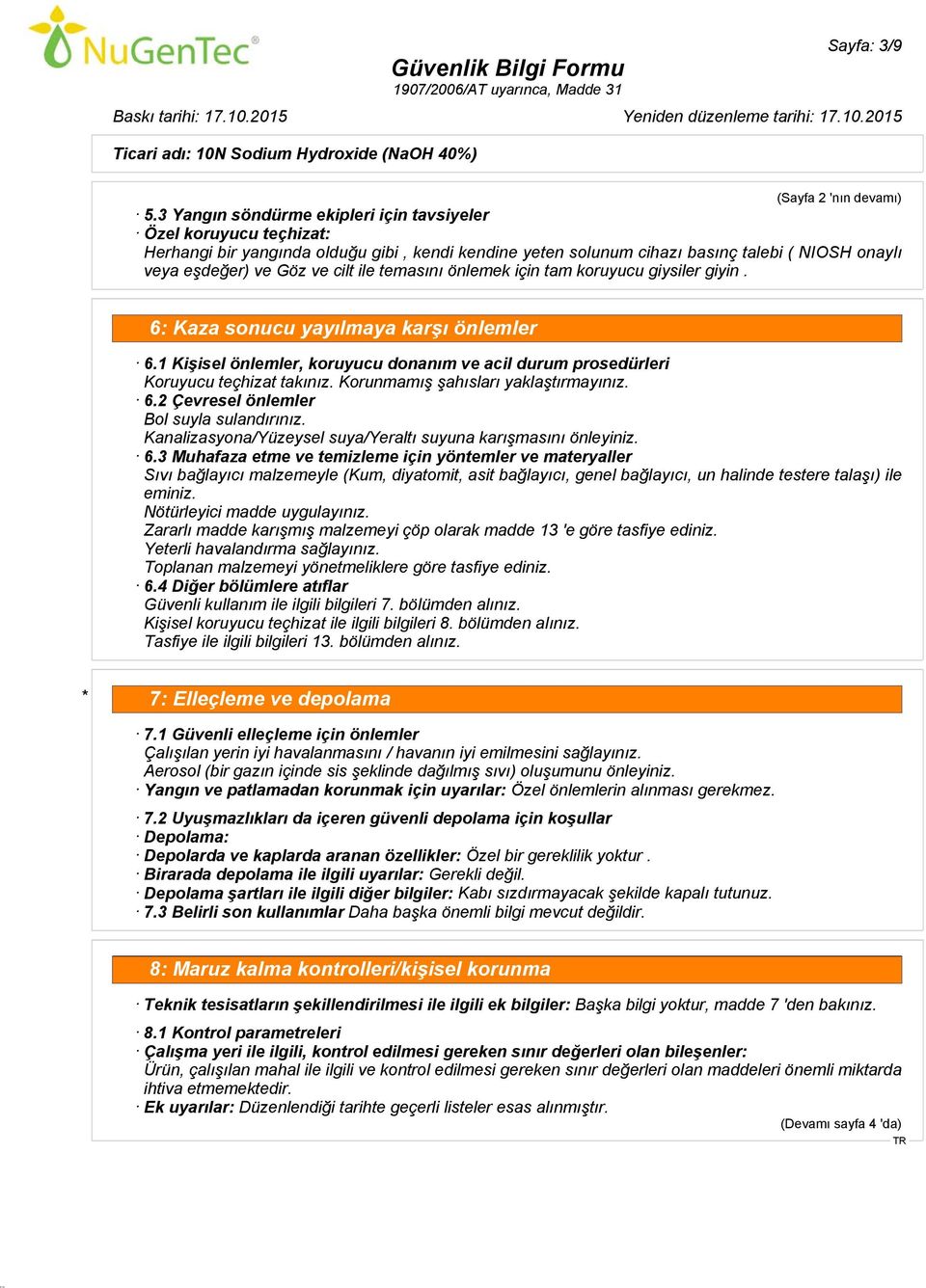 temasını önlemek için tam koruyucu giysiler giyin. 6: Kaza sonucu yayılmaya karşı önlemler 6.1 Kişisel önlemler, koruyucu donanım ve acil durum prosedürleri Koruyucu teçhizat takınız.