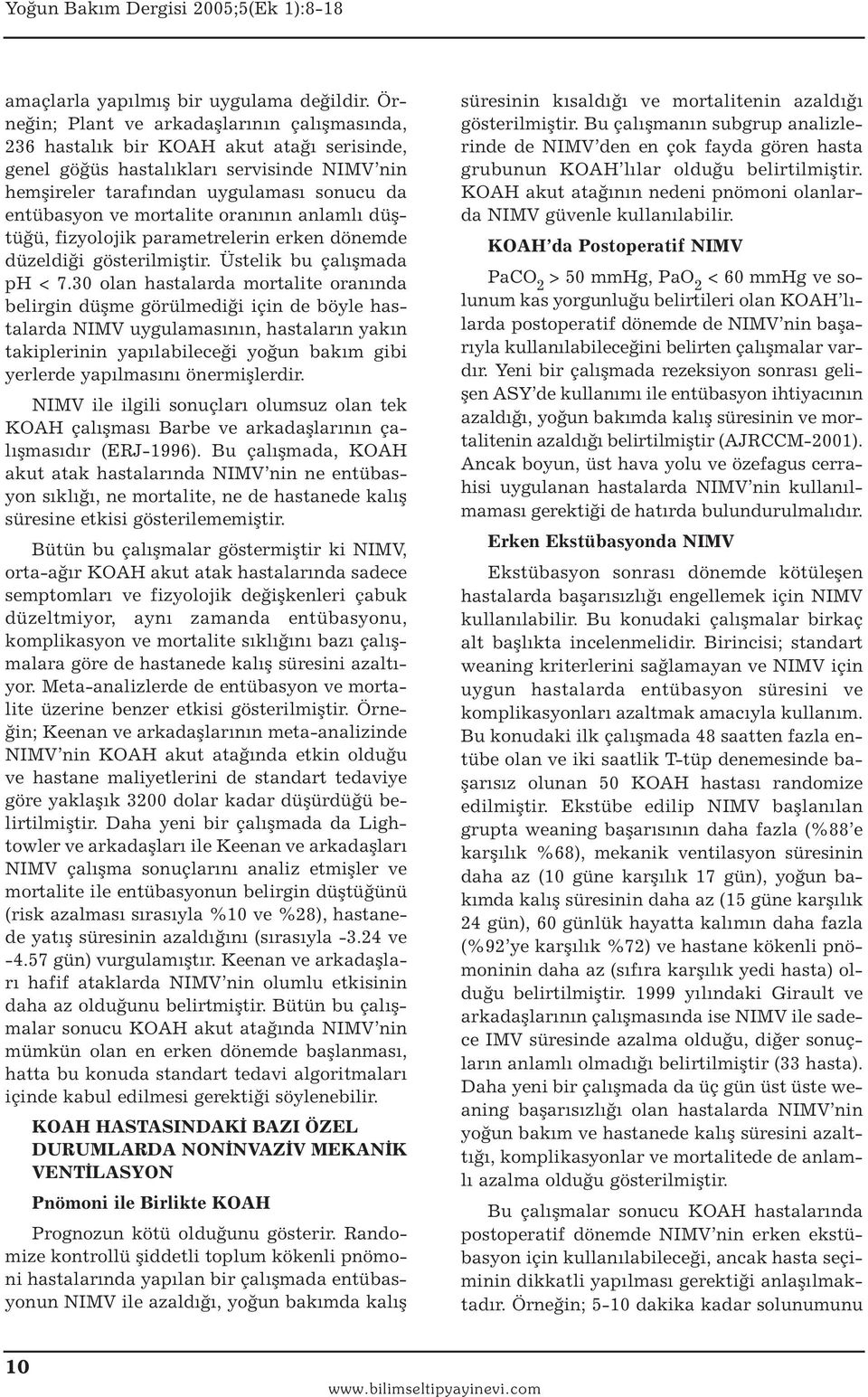 mortalite oranının anlamlı düştüğü, fizyolojik parametrelerin erken dönemde düzeldiği gösterilmiştir. Üstelik bu çalışmada ph < 7.