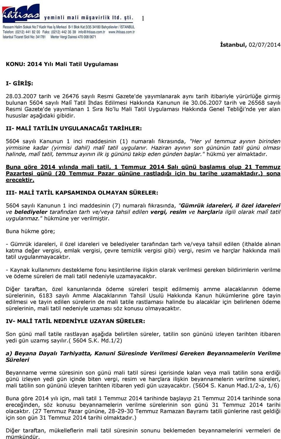 2007 tarih ve 26568 sayılı Resmi Gazete'de yayımlanan 1 Sıra No'lu Mali Tatil Uygulaması Hakkında Genel Tebliği nde yer alan hususlar aşağıdaki gibidir.