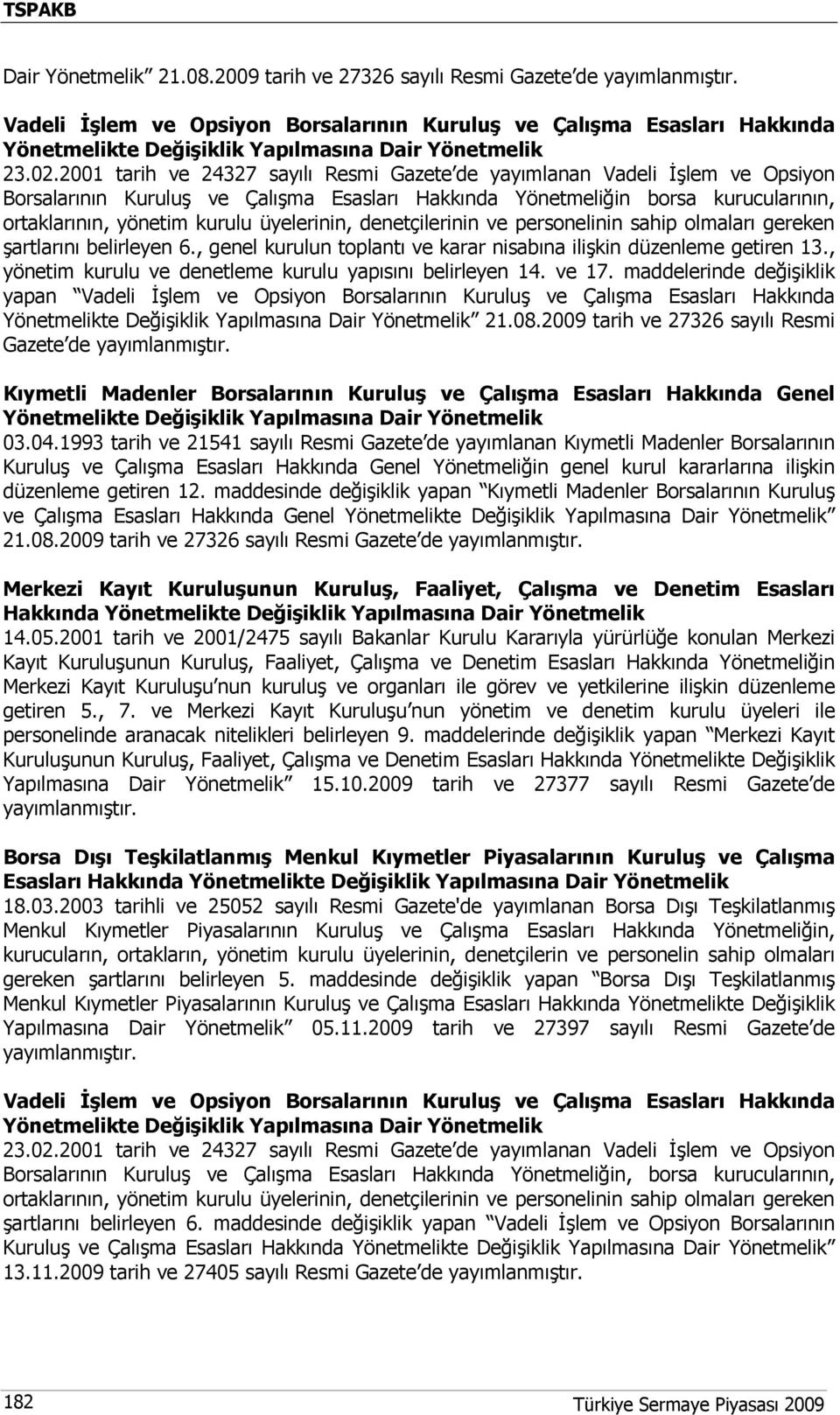 üyelerinin, denetçilerinin ve personelinin sahip olmaları gereken şartlarını belirleyen 6., genel kurulun toplantı ve karar nisabına ilişkin düzenleme getiren 13.