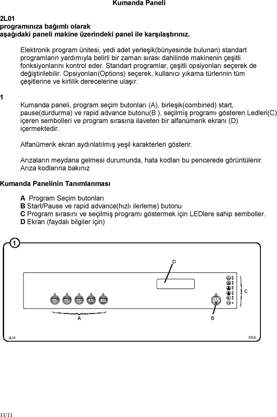 Standart programlar, çeş itli opsiyonlarıseçerek de değiş tirilebilir. Opsiyonları(Options) seçerek, kullanıcıyıkama tü rlerinin tü m çeş itlerine ve kirlilik derecelerine ulaşır.