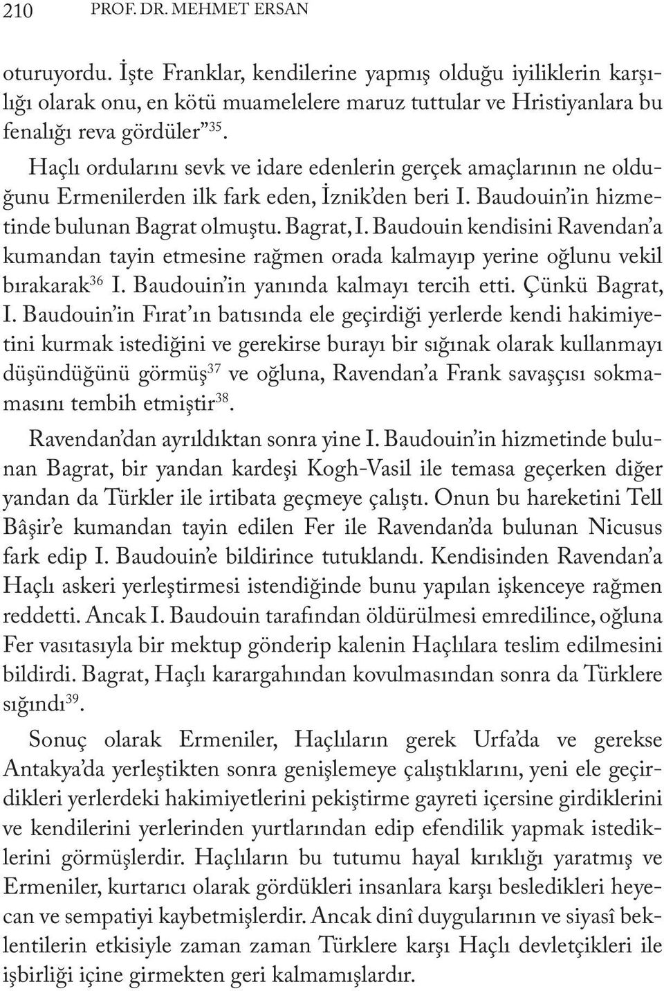 Baudouin kendisini Ravendan a kumandan tayin etmesine rağmen orada kalmayıp yerine oğlunu vekil bırakarak 36 I. Baudouin in yanında kalmayı tercih etti. Çünkü Bagrat, I.