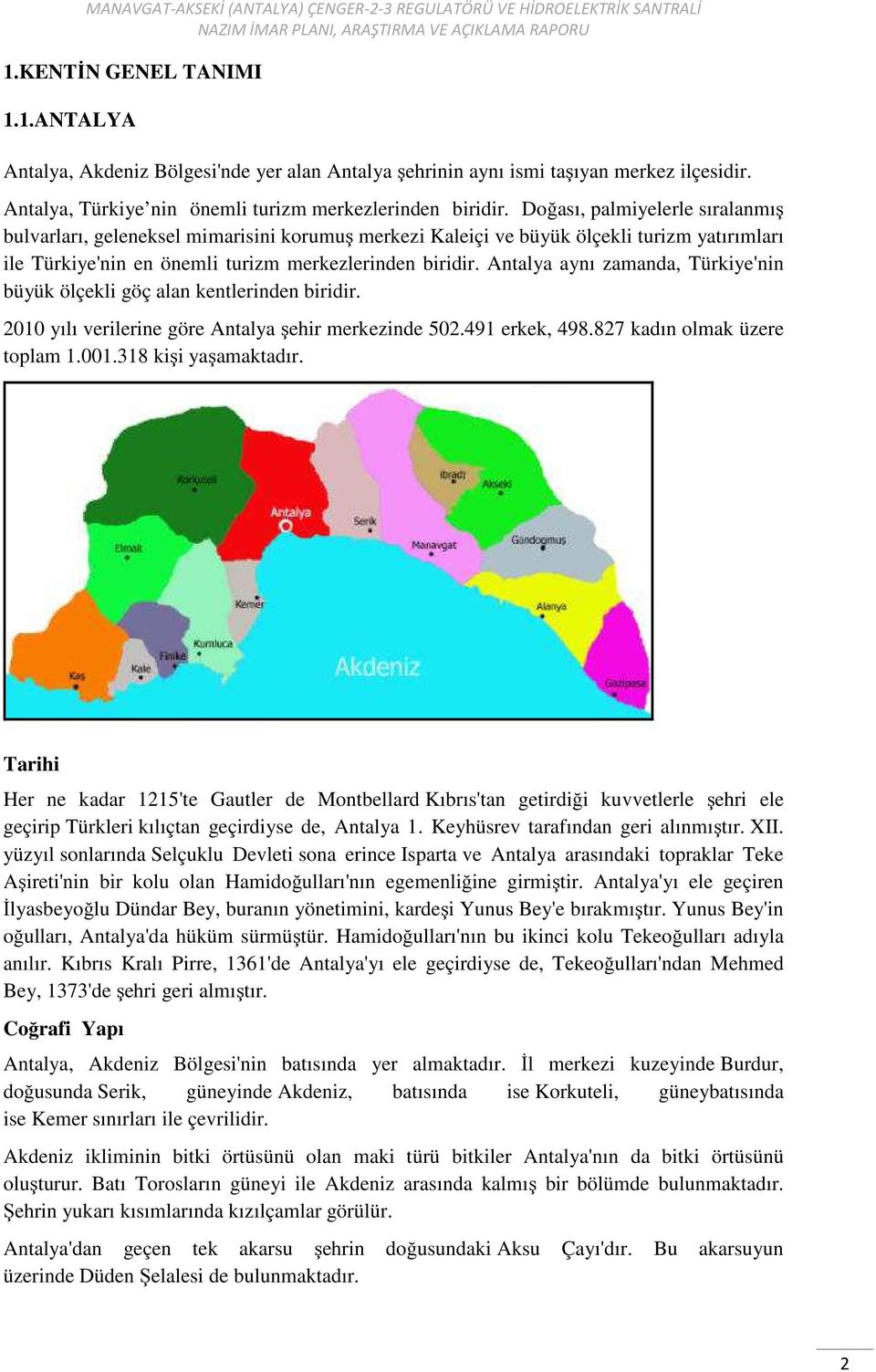 Antalya aynı zamanda, Türkiye'nin büyük ölçekli göç alan kentlerinden biridir. 2010 yılı verilerine göre Antalya şehir merkezinde 502.491 erkek, 498.827 kadın olmak üzere toplam 1.001.