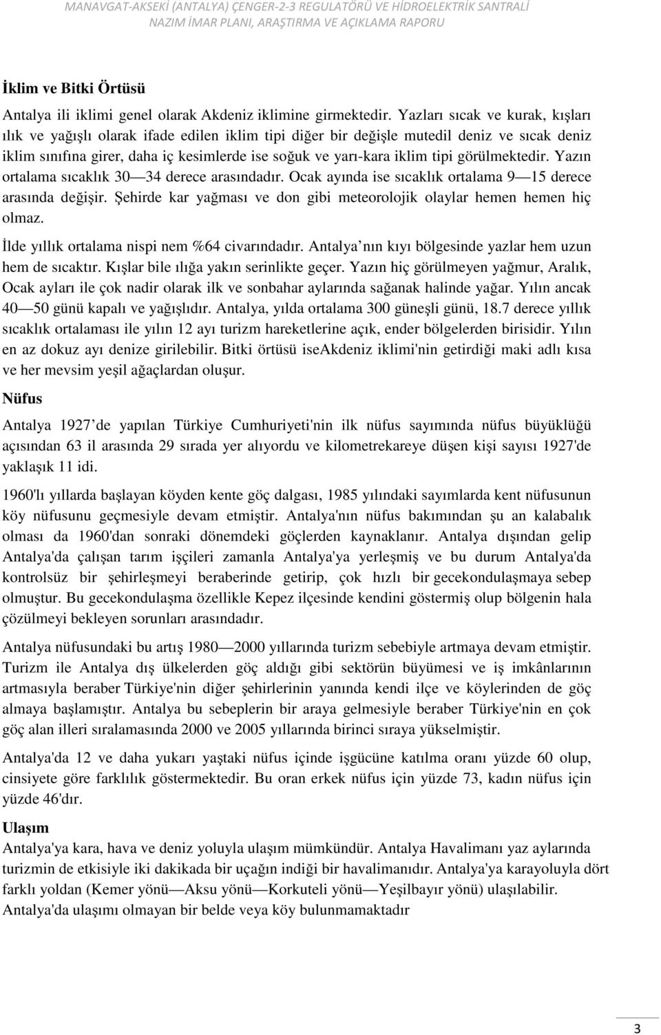 tipi görülmektedir. Yazın ortalama sıcaklık 30 34 derece arasındadır. Ocak ayında ise sıcaklık ortalama 9 15 derece arasında değişir.