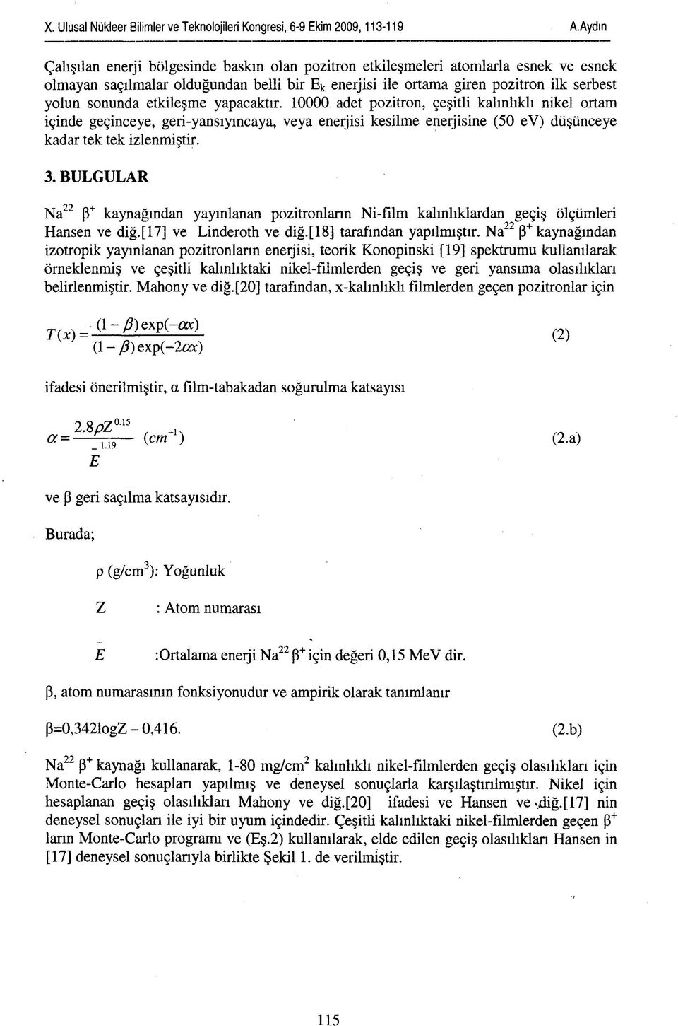 BULGULR Na 22 P + kaynağından yayınlanan pozitronlann Ni-fılm kalınlıklardan geçiş ölçümleri Hansen ve diğ.[17] ve Linderoth ve diğ. [18] tarafından yapılmıştır.