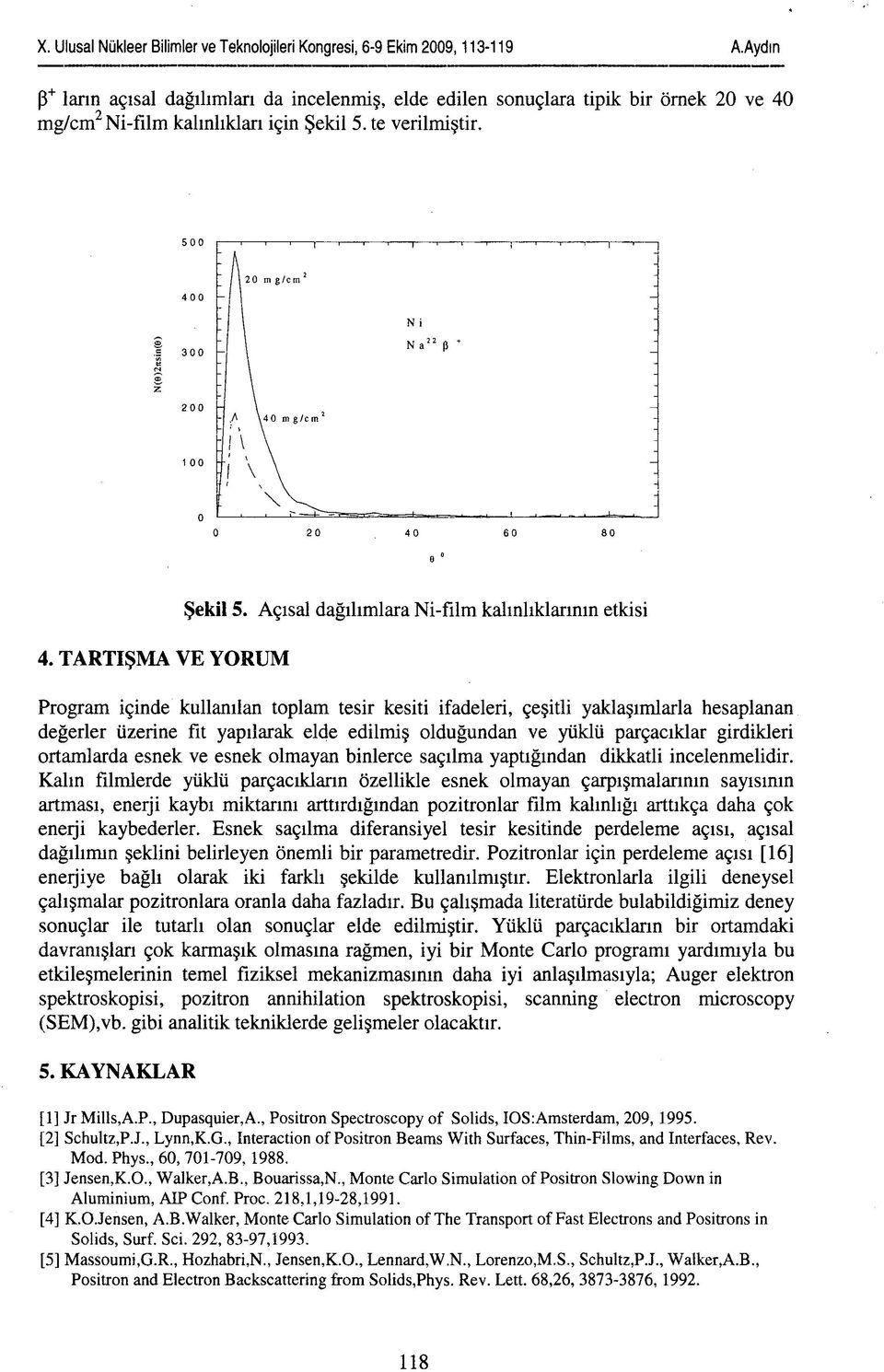 yüklü parçacıklar girdikleri ortamlarda esnek ve esnek olmayan binlerce saçılma yaptığından dikkatli incelenmelidir.