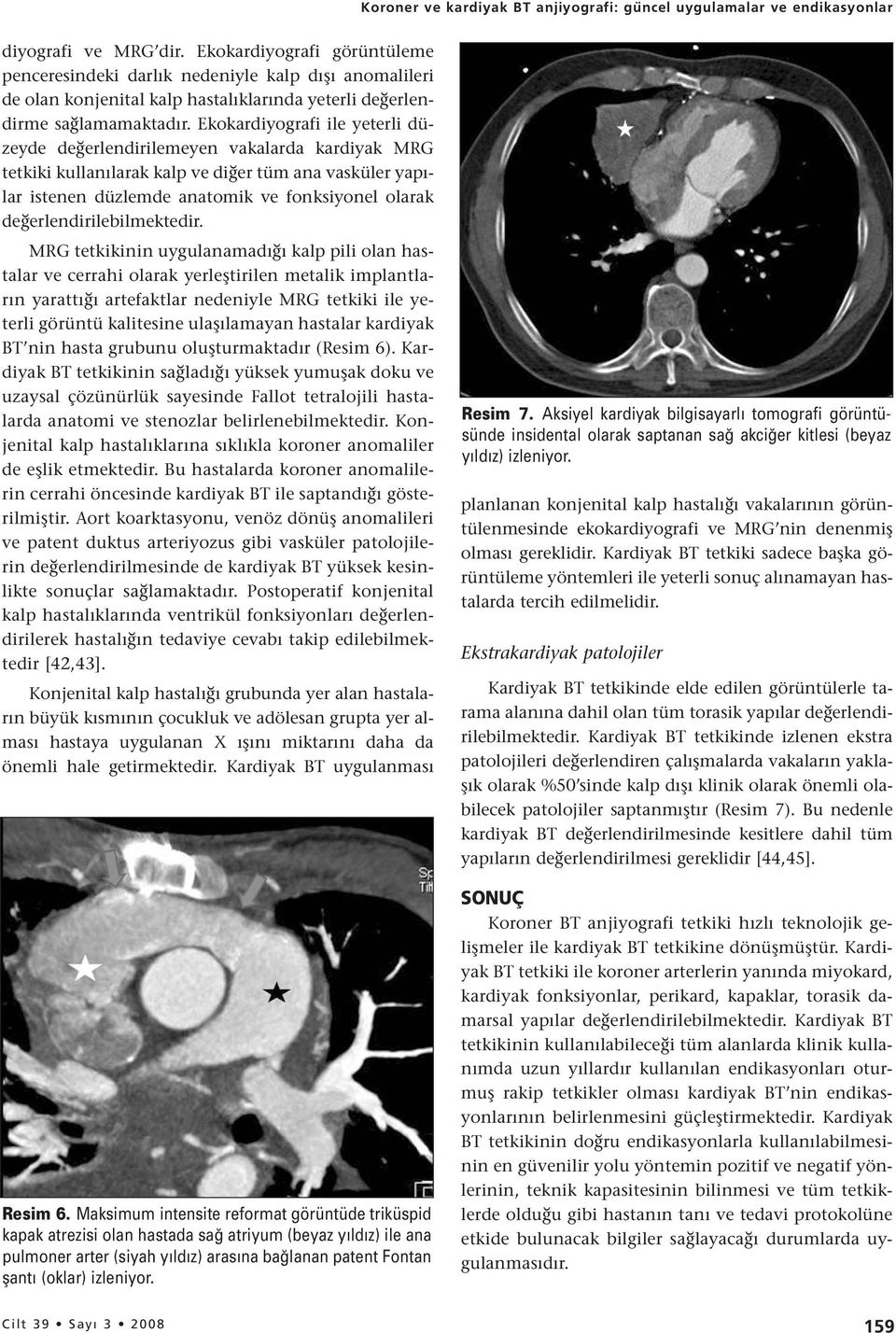 Ekokardiyografi ile yeterli düzeyde değerlendirilemeyen vakalarda kardiyak MRG tetkiki kullanılarak kalp ve diğer tüm ana vasküler yapılar istenen düzlemde anatomik ve fonksiyonel olarak