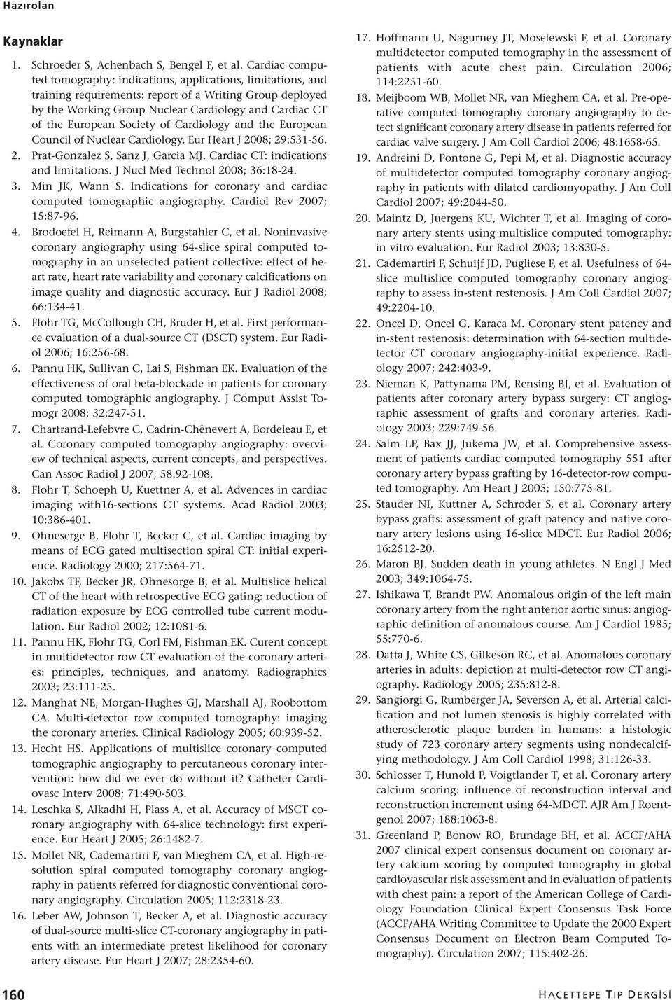 European Society of Cardiology and the European Council of Nuclear Cardiology. Eur Heart J 2008; 29:531-56. 2. Prat-Gonzalez S, Sanz J, Garcia MJ. Cardiac CT: indications and limitations.