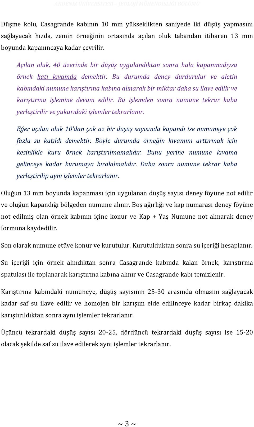 Bu durumda deney durdurulur ve aletin kabındaki numune karıştırma kabına alınarak bir miktar daha su ilave edilir ve karıştırma işlemine devam edilir.