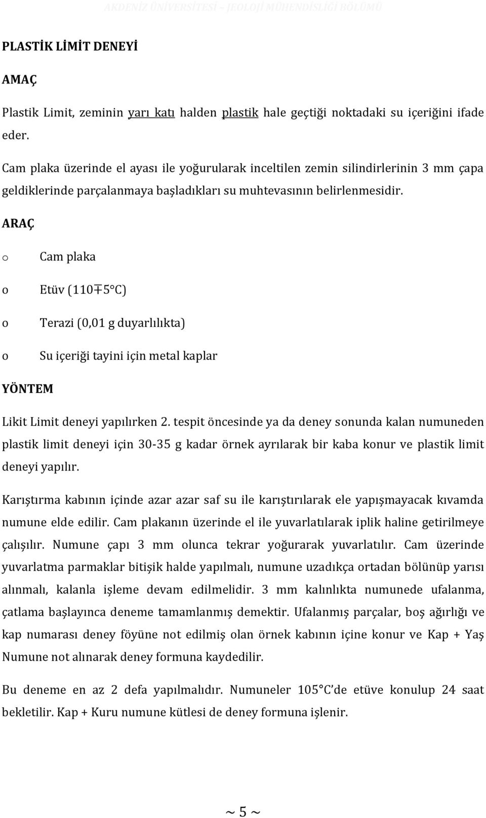 ARAÇ Cam plaka Etüv (110 5 C) Terazi (0,01 g duyarlılıkta) Su içeriği tayini için metal kaplar YÖNTEM Likit Limit deneyi yapılırken 2.