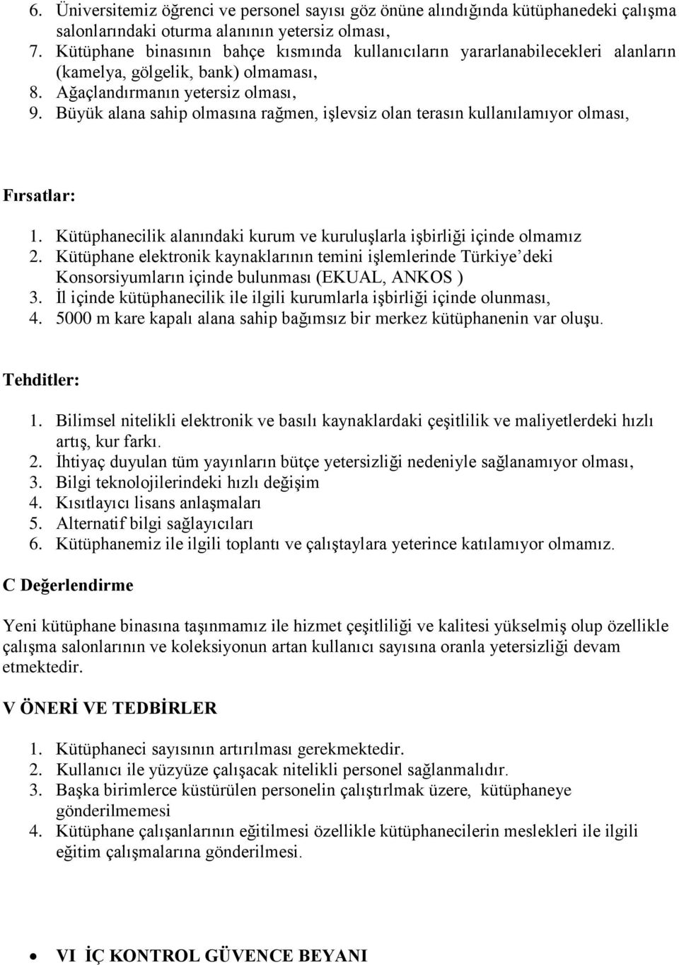 Büyük alana sahip olmasına rağmen, işlevsiz olan terasın kullanılamıyor olması, Fırsatlar: 1. Kütüphanecilik alanındaki kurum ve kuruluşlarla işbirliği içinde olmamız 2.