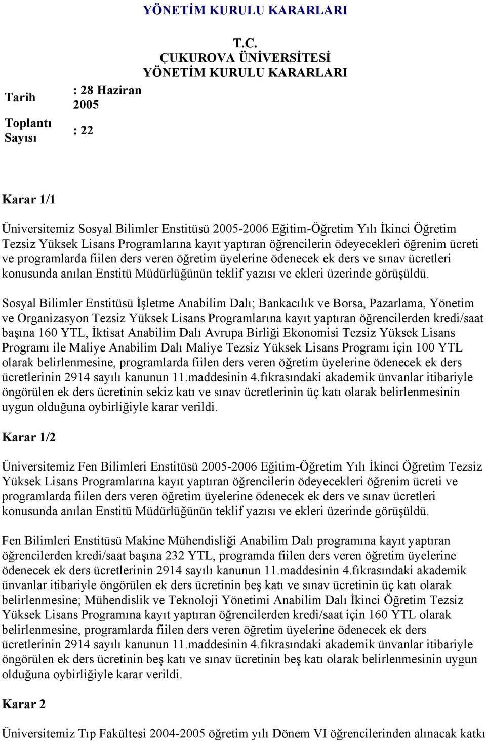 kayıt yaptıran öğrencilerin ödeyecekleri öğrenim ücreti ve programlarda fiilen ders veren öğretim üyelerine ödenecek ek ders ve sınav ücretleri konusunda anılan Enstitü Sosyal Bilimler Enstitüsü