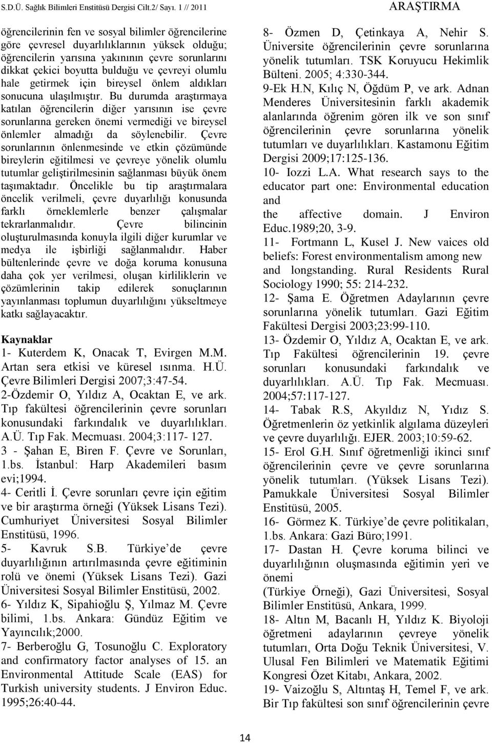 Bu durumda araştırmaya katılan öğrencilerin diğer yarısının ise çevre sorunlarına gereken önemi vermediği ve bireysel önlemler almadığı da söylenebilir.