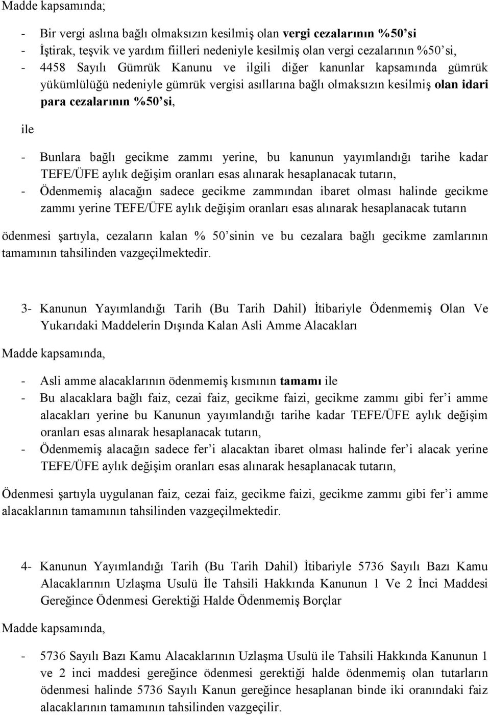 zammı yerine, bu kanunun yayımlandığı tarihe kadar TEFE/ÜFE aylık değişim oranları esas alınarak hesaplanacak tutarın, - Ödenmemiş alacağın sadece gecikme zammından ibaret olması halinde gecikme