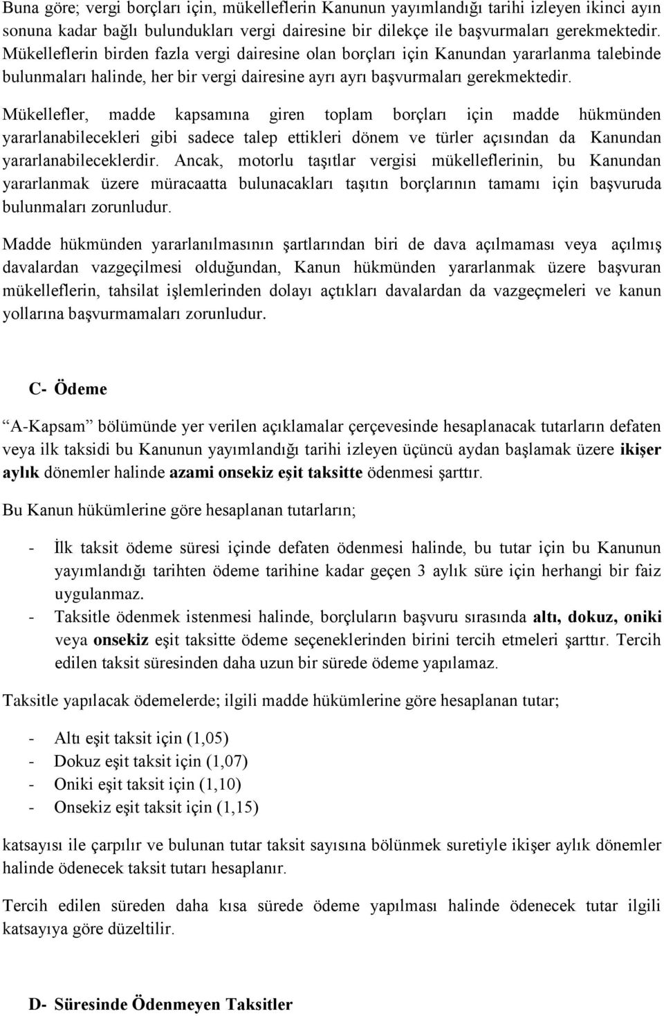 Mükellefler, madde kapsamına giren toplam borçları için madde hükmünden yararlanabilecekleri gibi sadece talep ettikleri dönem ve türler açısından da Kanundan yararlanabileceklerdir.