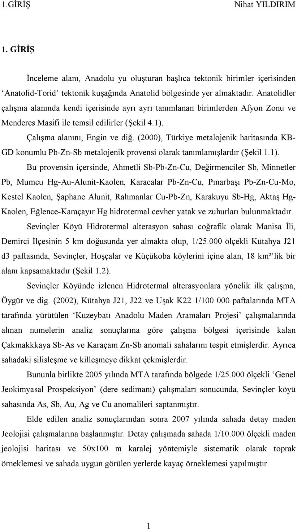 (2000), Türkiye metalojenik haritasında KB- GD konumlu Pb-Zn-Sb metalojenik provensi olarak tanımlamışlardır (Şekil 1.1).