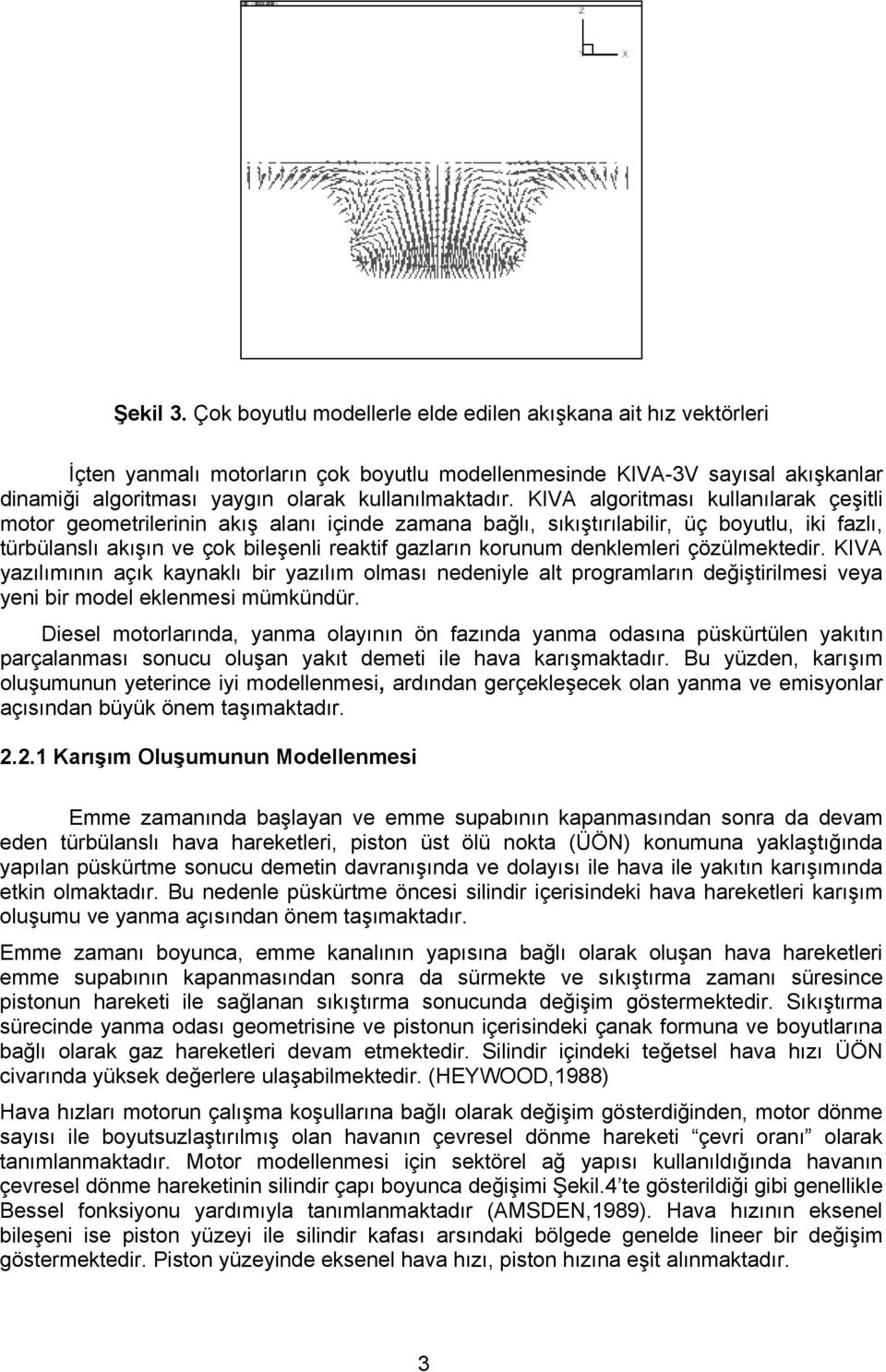 KIVA algoritması kullanılarak çeşitli motor geometrilerinin akış alanı içinde zamana bağlı, sıkıştırılabilir, üç boyutlu, iki fazlı, türbülanslı akışın ve çok bileşenli reaktif gazların korunum