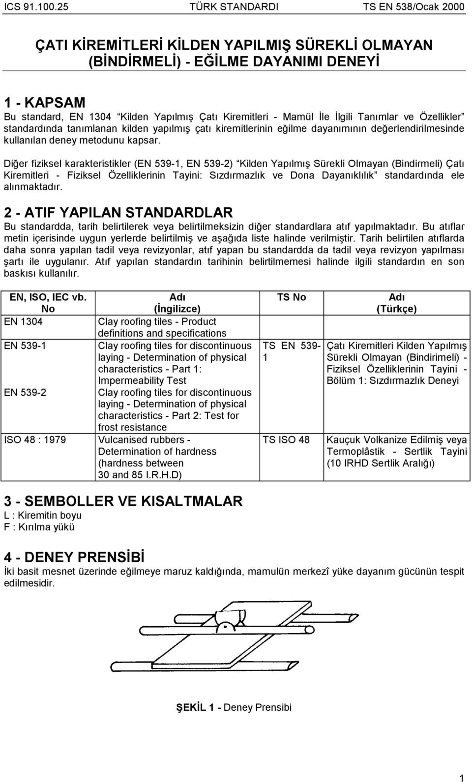 Diğer fiziksel karakteristikler (EN 539-1, EN 539-2) Kilden Yapõlmõş Sürekli Olmayan (Bindirmeli) Çatõ Kiremitleri - Fiziksel Özelliklerinin Tayini: Sõzdõrmazlõk ve Dona Dayanõklõlõk standardõnda ele