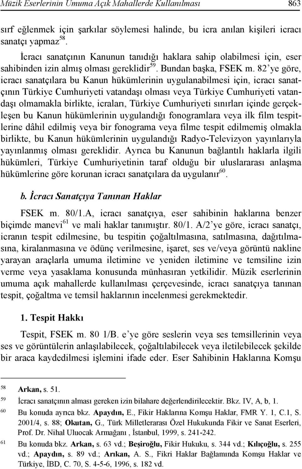 82 ye göre, icracı sanatçılara bu Kanun hükümlerinin uygulanabilmesi için, icracı sanatçının Türkiye Cumhuriyeti vatandaşı olması veya Türkiye Cumhuriyeti vatandaşı olmamakla birlikte, icraları,