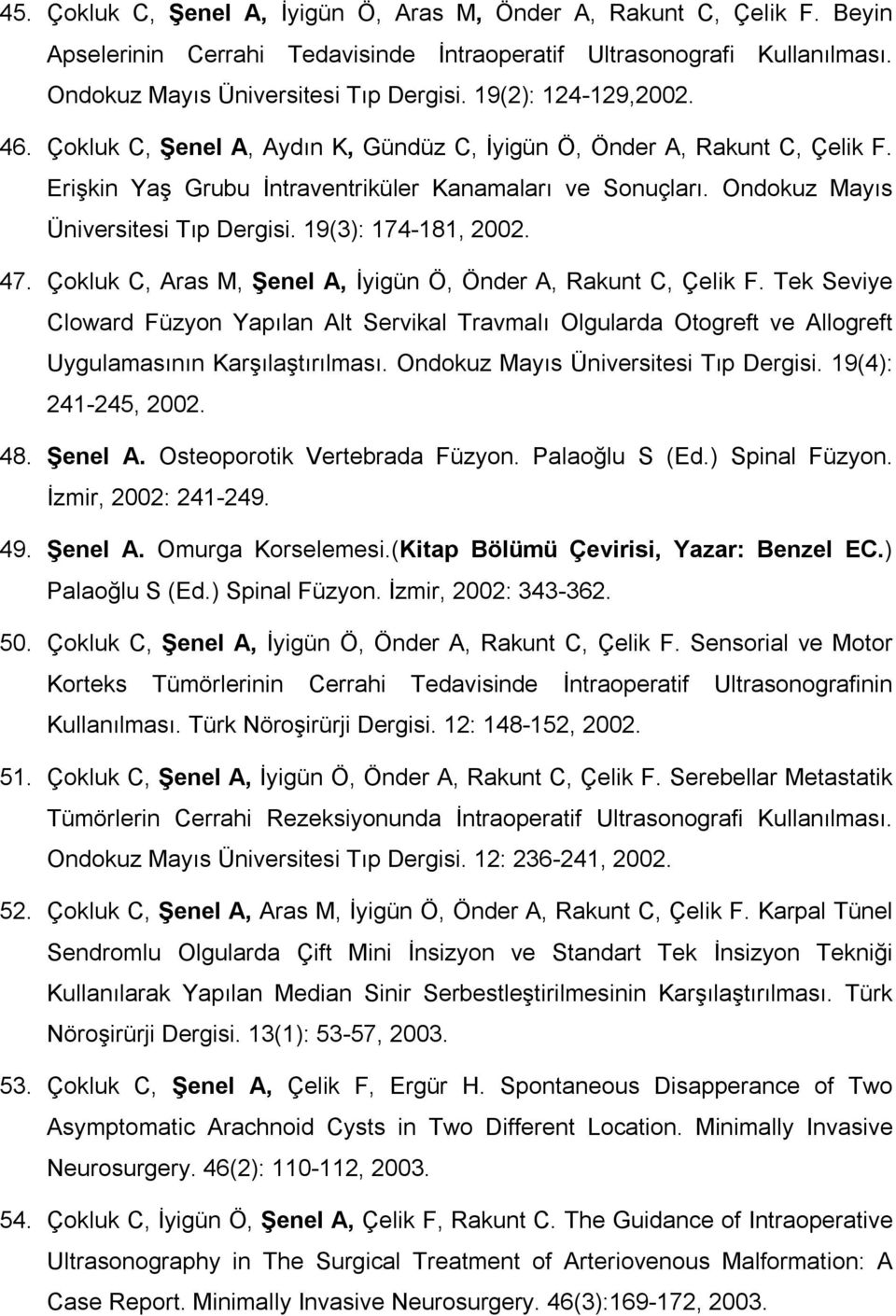 19(3): 174-181, 2002. 47. Çokluk C, Aras M, Şenel A, İyigün Ö, Önder A, Rakunt C, Çelik F.