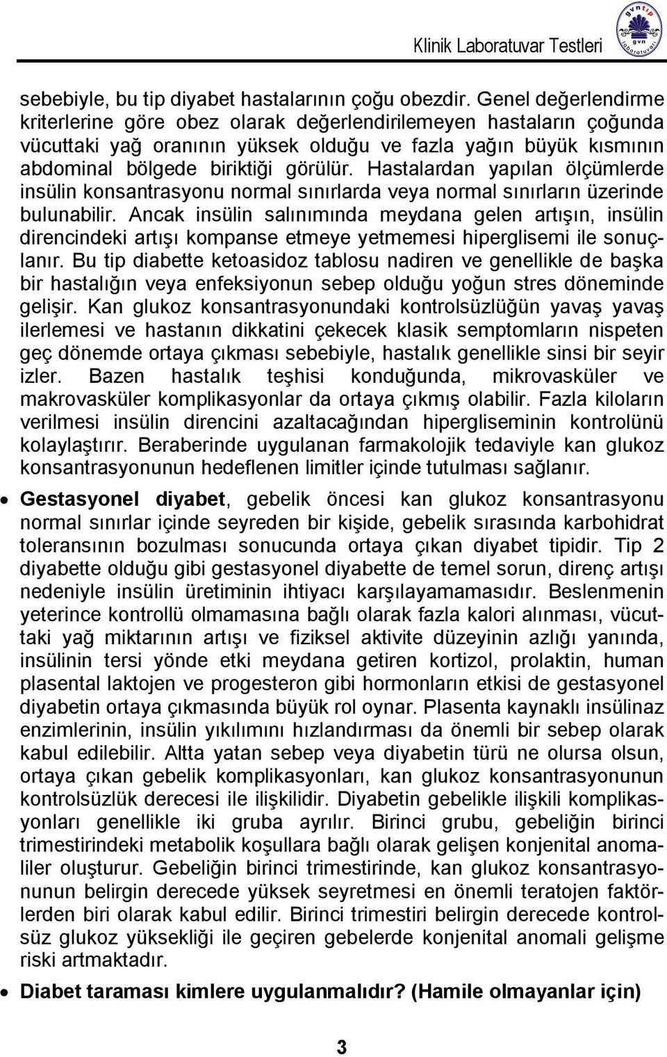 Hastalardan yapılan ölçümlerde insülin konsantrasyonu normal sınırlarda veya normal sınırların üzerinde bulunabilir.