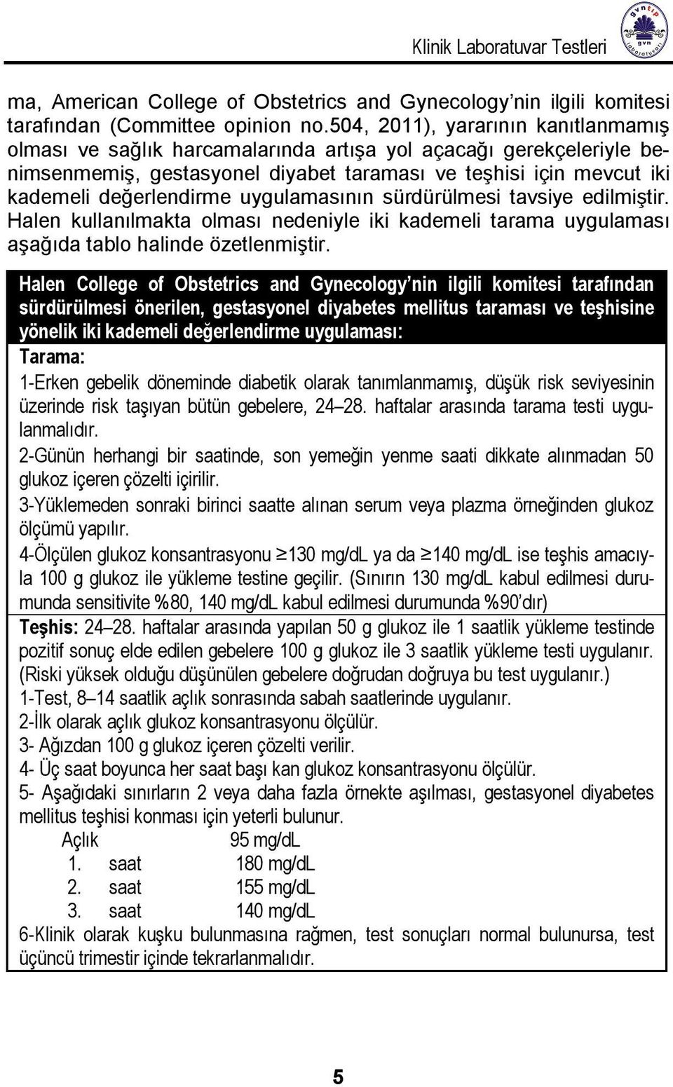 uygulamasının sürdürülmesi tavsiye edilmiştir. Halen kullanılmakta olması nedeniyle iki kademeli tarama uygulaması aşağıda tablo halinde özetlenmiştir.