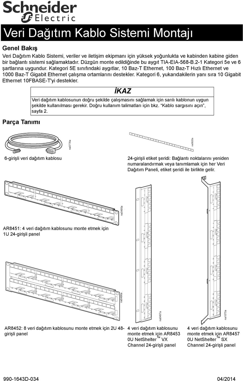 Kategori 5E sınıfındaki aygıtlar, 10 Baz-T Ethernet, 100 Baz-T Hızlı Ethernet ve 1000 Baz-T Gigabit Ethernet çalışma ortamlarını destekler.