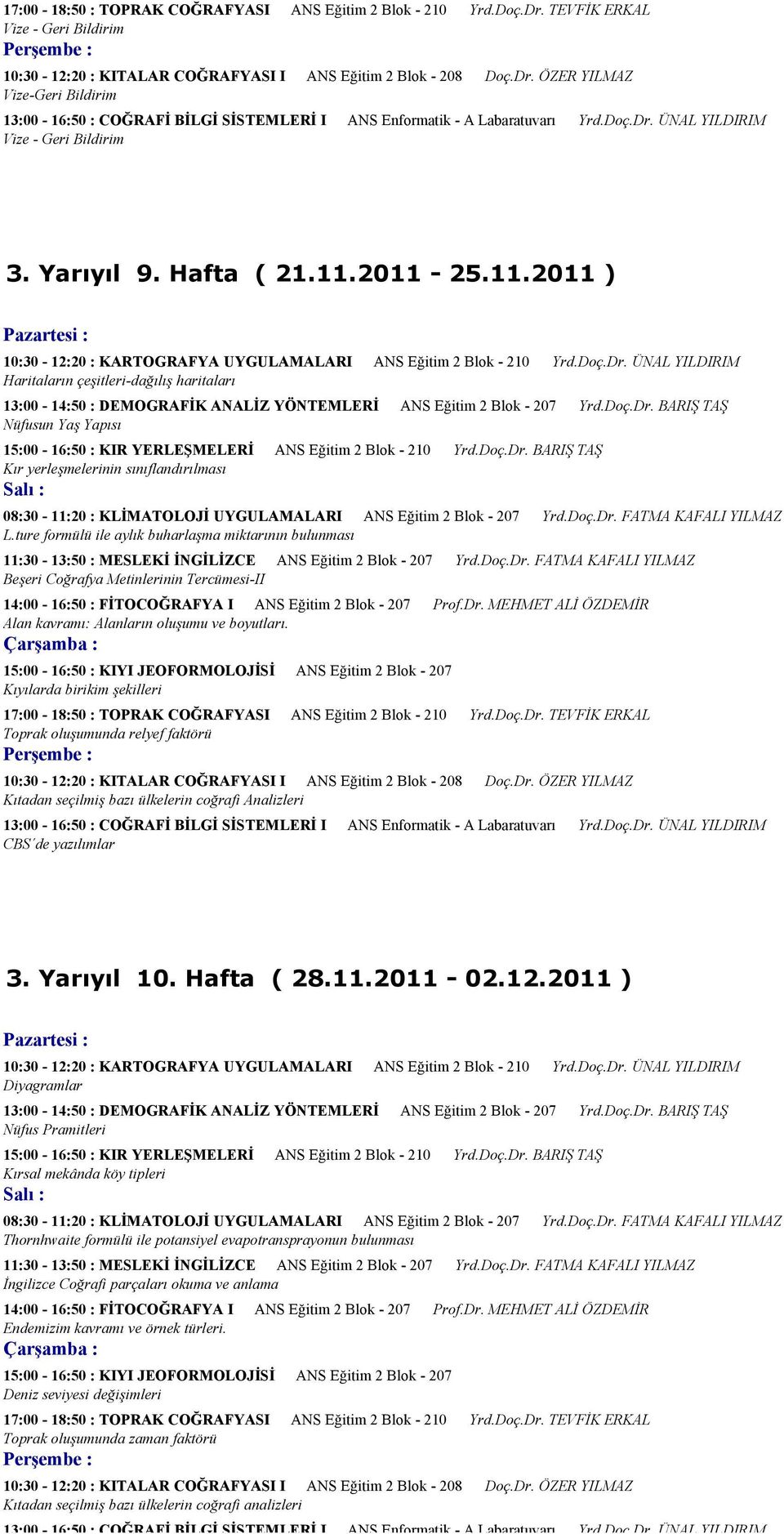 Doç.Dr. BARIŞ TAŞ Nüfusun Yaş Yapısı 15:00-16:50 : KIR YERLEŞMELERİ ANS Eğitim 2 Blok - 210 Yrd.Doç.Dr. BARIŞ TAŞ Kır yerleşmelerinin sınıflandırılması 08:30-11:20 : KLİMATOLOJİ UYGULAMALARI ANS Eğitim 2 Blok - 207 Yrd.