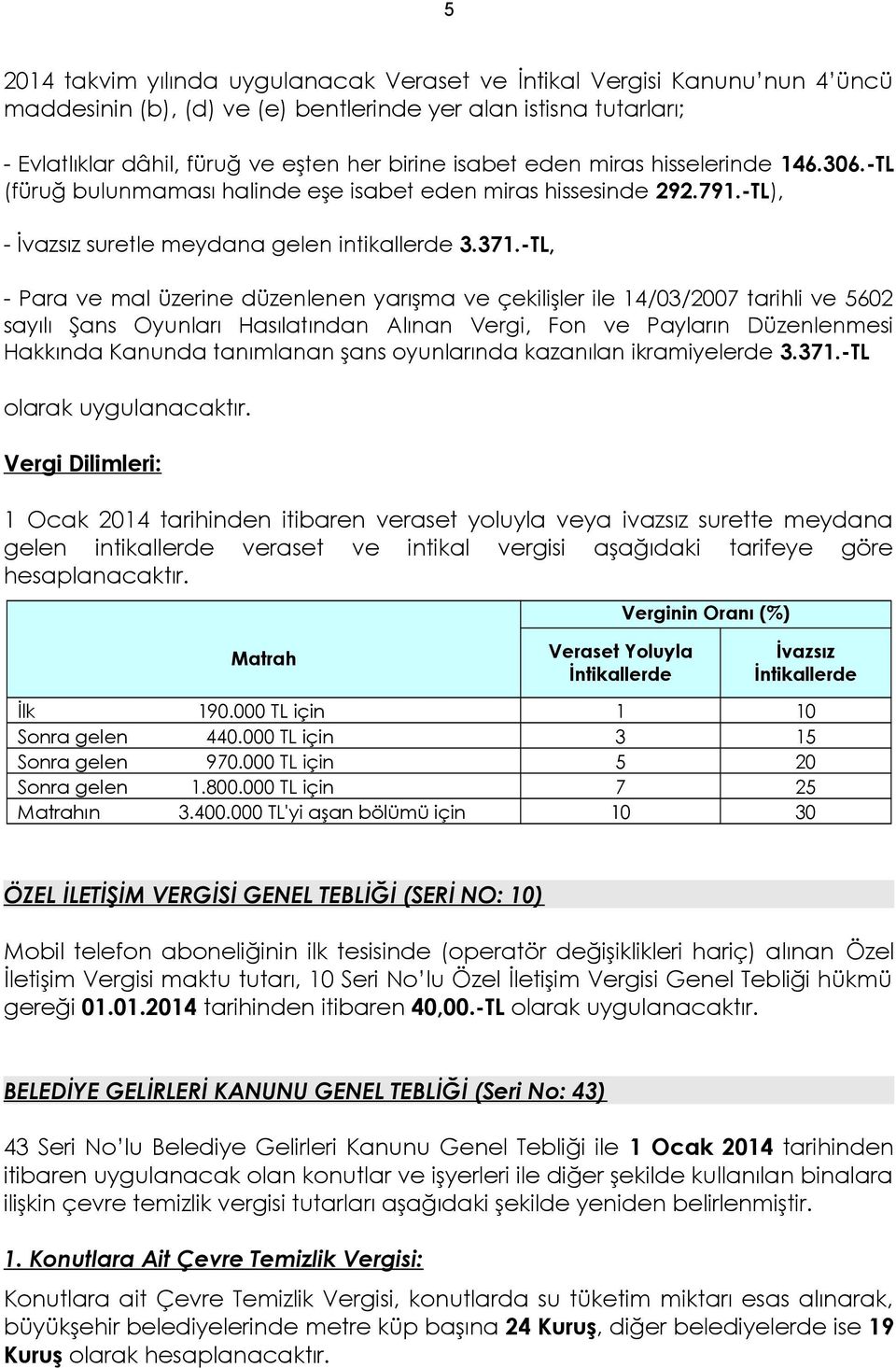 -TL, - Para ve mal üzerine düzenlenen yarışma ve çekilişler ile 14/03/2007 tarihli ve 5602 sayılı Şans Oyunları Hasılatından Alınan Vergi, Fon ve Payların Düzenlenmesi Hakkında Kanunda tanımlanan