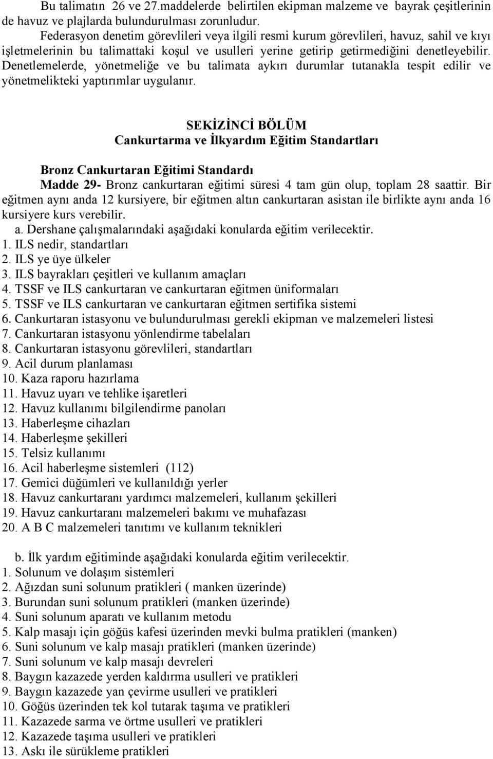 Denetlemelerde, yönetmeliğe ve bu talimata aykırı durumlar tutanakla tespit edilir ve yönetmelikteki yaptırımlar uygulanır.