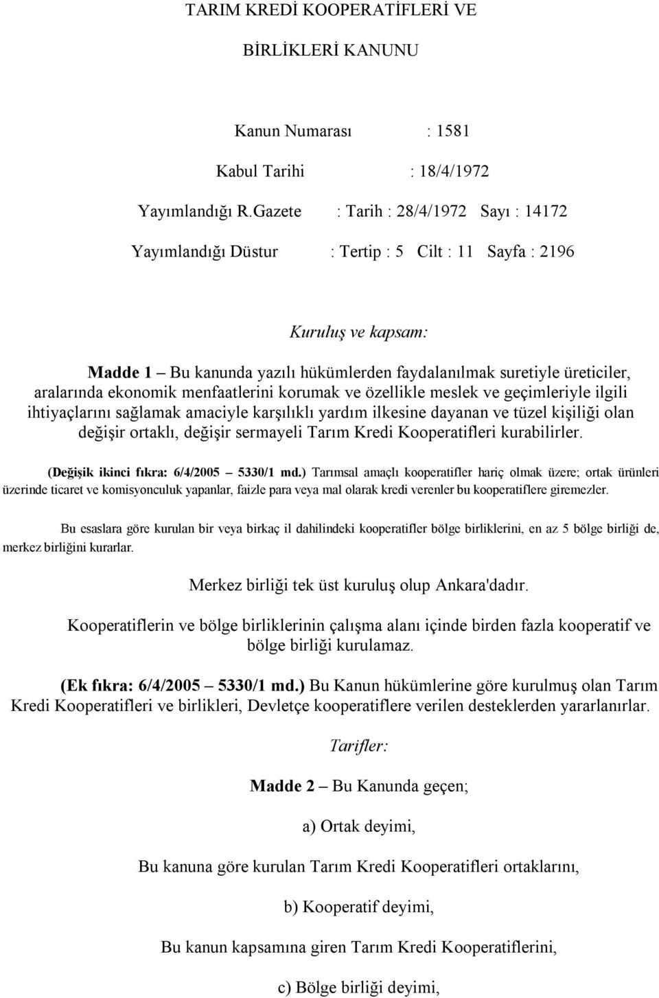 ekonomik menfaatlerini korumak ve özellikle meslek ve geçimleriyle ilgili ihtiyaçlarını sağlamak amaciyle karşılıklı yardım ilkesine dayanan ve tüzel kişiliği olan değişir ortaklı, değişir sermayeli