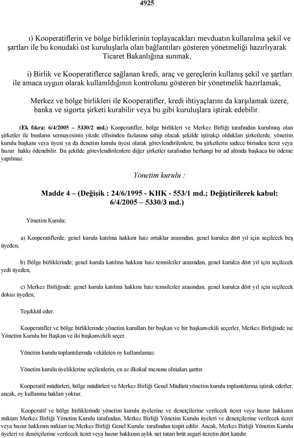 Merkez ve bölge birlikleri ile Kooperatifler, kredi ihtiyaçlarını da karşılamak üzere, banka ve sigorta şirketi kurabilir veya bu gibi kuruluşlara iştirak edebilir. (Ek fıkra: 6/4/2005 5330/2 md.