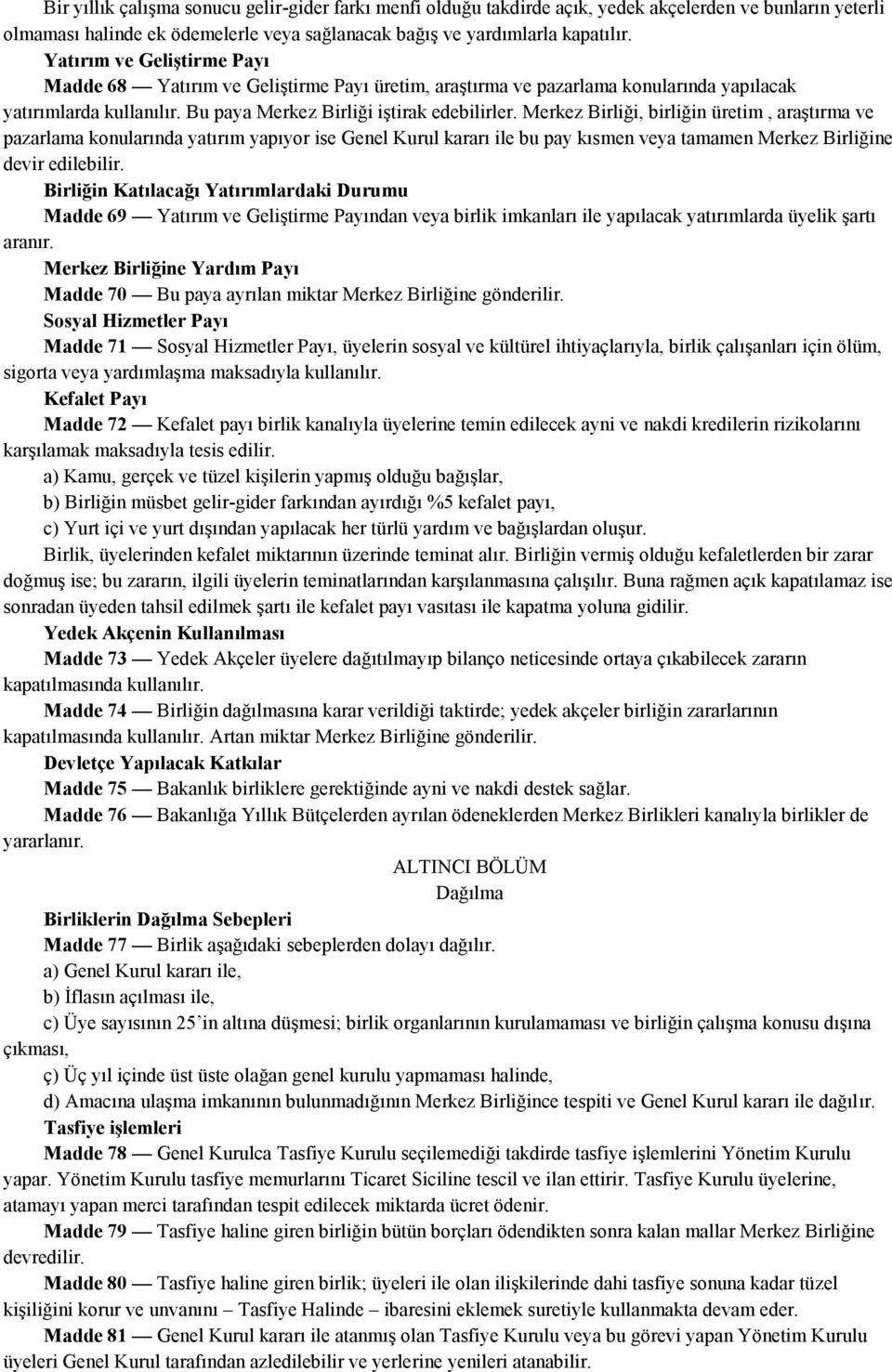 Merkez Birliği, birliğin üretim, araştırma ve pazarlama konularında yatırım yapıyor ise Genel Kurul kararı ile bu pay kısmen veya tamamen Merkez Birliğine devir edilebilir.