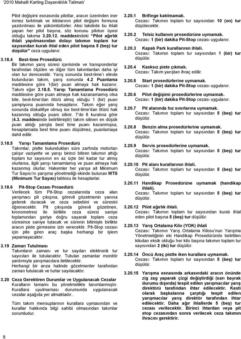 maddesindeki Pilot ağırlık ihlali yapılmasından dolayı takımın toplam tur sayısından kuralı ihlal eden pilot başına 5 (beş) tur düşülür ceza 3.18.