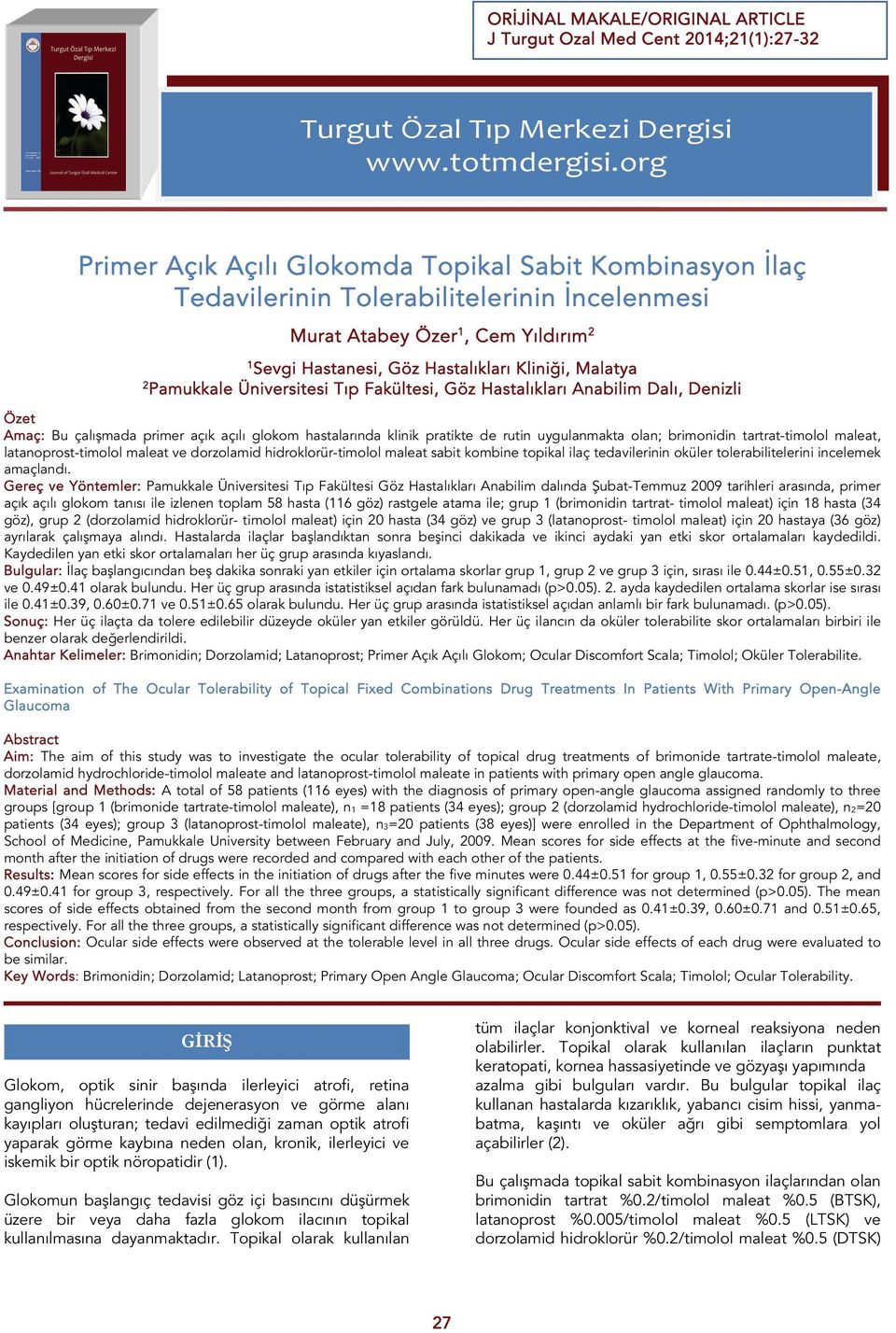 Pamukkale Üniversitesi Tıp Fakültesi, Göz Hastalıkları Anabilim Dalı, Denizli Özet Amaç: Bu çalışmada primer açık açılı glokom hastalarında klinik pratikte de rutin uygulanmakta olan; brimonidin